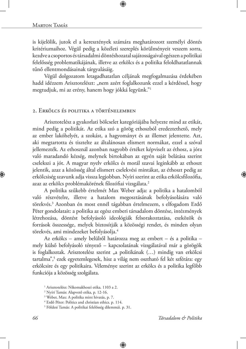 politika feloldhatatlannak tűnő ellentmondásainak tárgyalásáig.