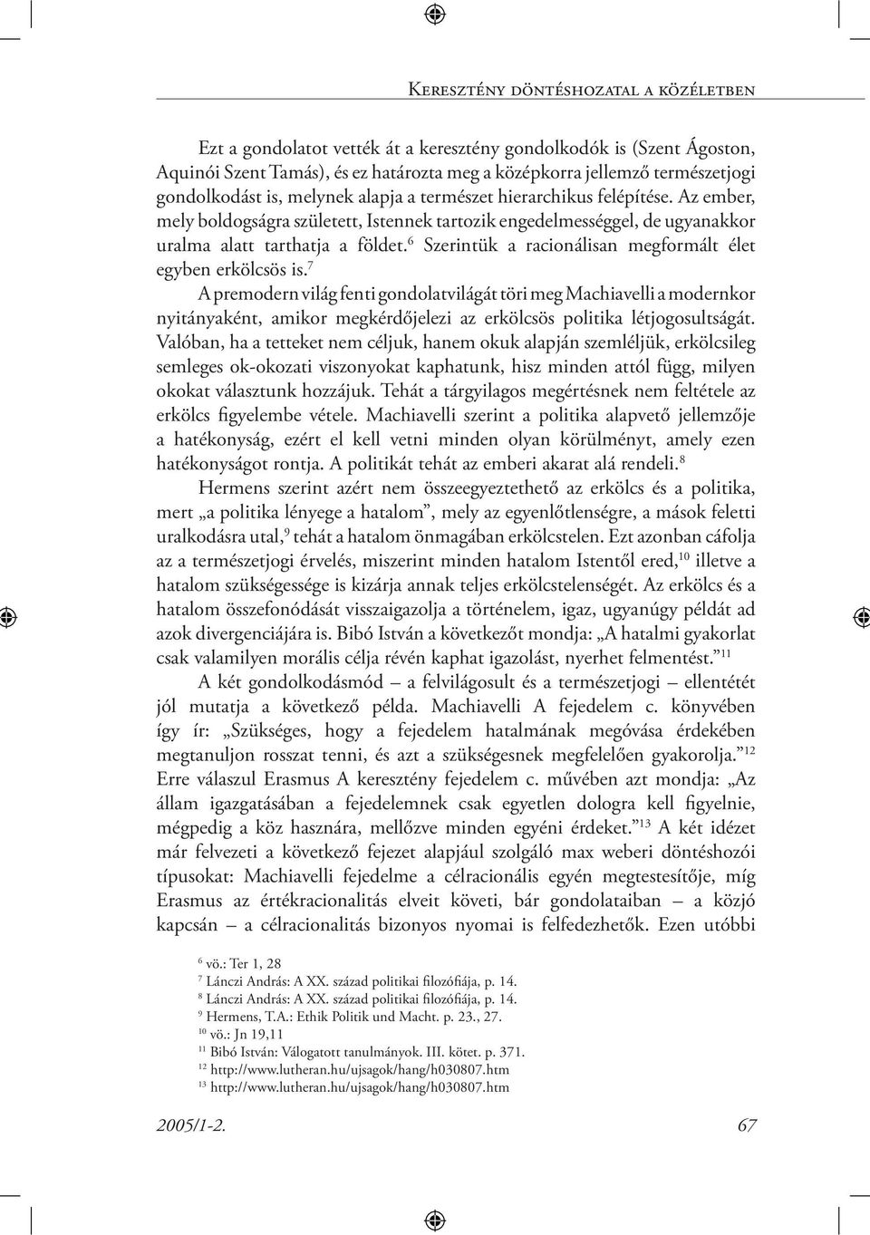 6 Szerintük a racionálisan megformált élet egyben erkölcsös is.