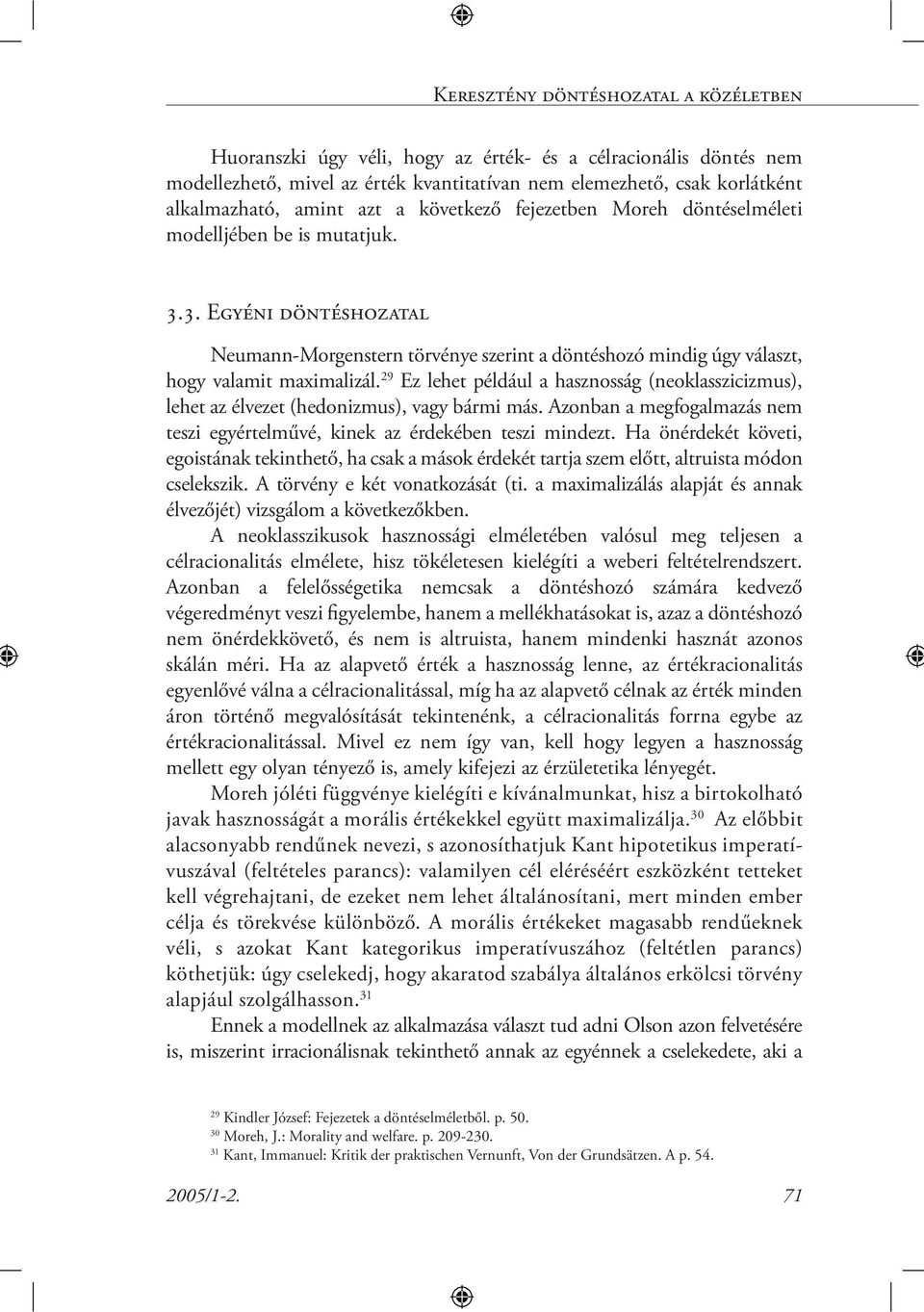 29 Ez lehet például a hasznosság (neoklasszicizmus), lehet az élvezet (hedonizmus), vagy bármi más. Azonban a megfogalmazás nem teszi egyértelművé, kinek az érdekében teszi mindezt.