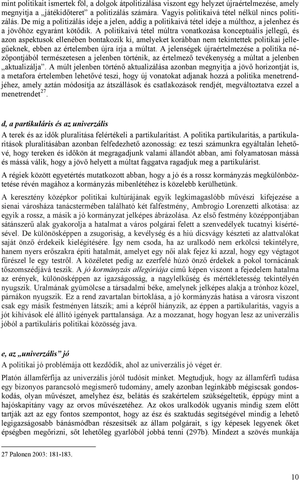 A politikaivá tétel múltra vonatkozása konceptuális jellegű, és azon aspektusok ellenében bontakozik ki, amelyeket korábban nem tekintettek politikai jellegűeknek, ebben az értelemben újra írja a