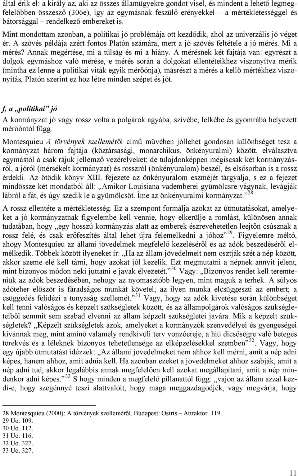 A szövés példája azért fontos Platón számára, mert a jó szövés feltétele a jó mérés. Mi a mérés? Annak megértése, mi a túlság és mi a hiány.