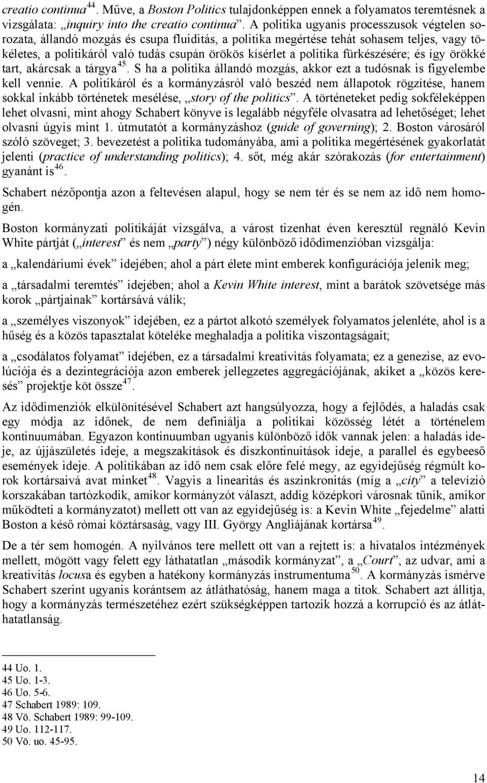 politika fürkészésére; és így örökké tart, akárcsak a tárgya 45. S ha a politika állandó mozgás, akkor ezt a tudósnak is figyelembe kell vennie.