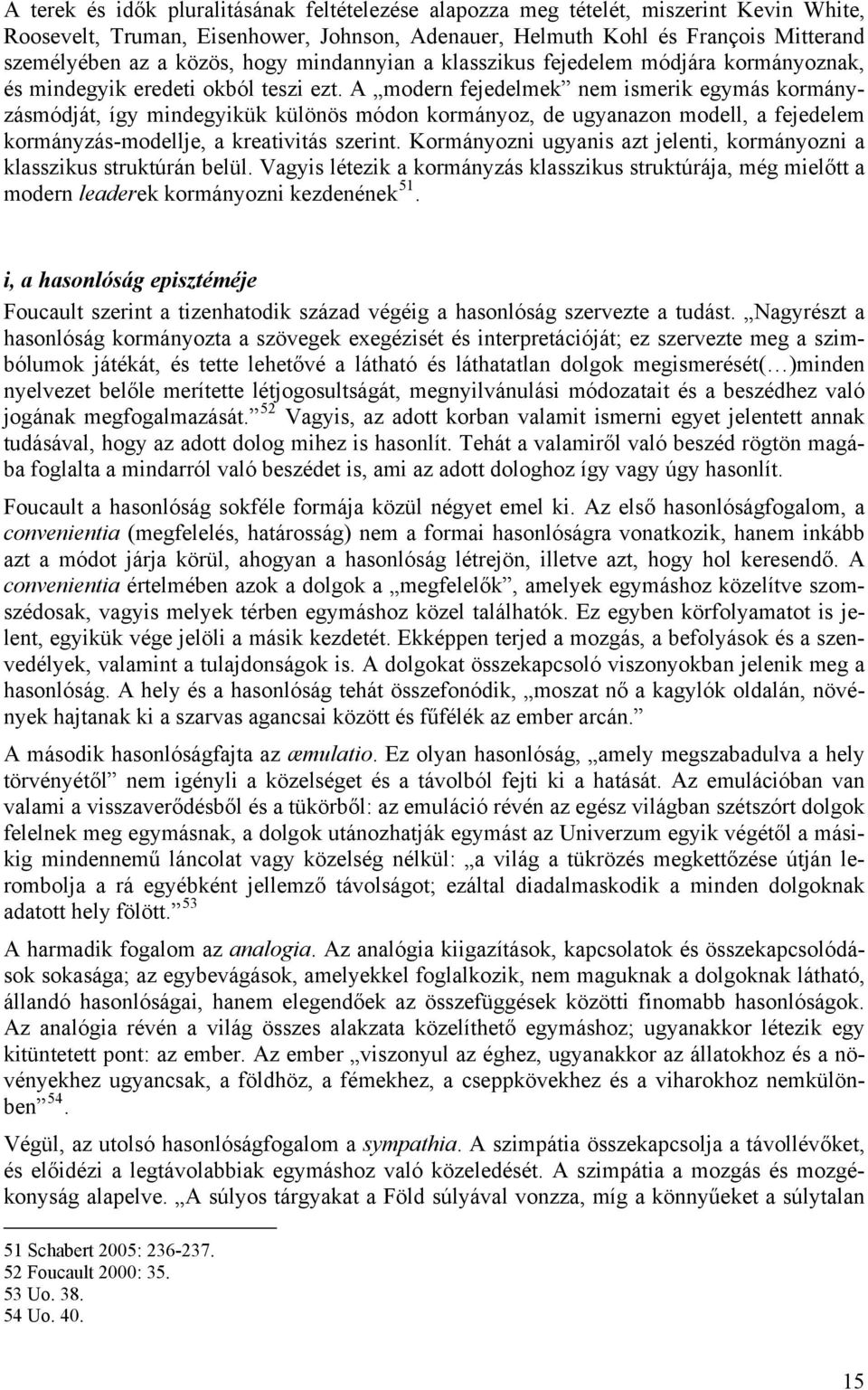 A modern fejedelmek nem ismerik egymás kormányzásmódját, így mindegyikük különös módon kormányoz, de ugyanazon modell, a fejedelem kormányzás-modellje, a kreativitás szerint.