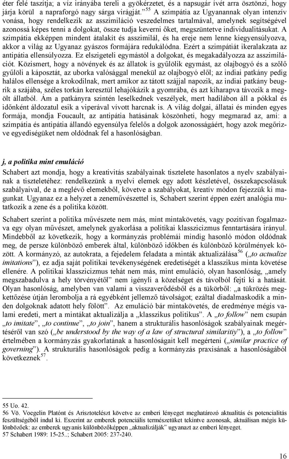 megszüntetve individualitásukat. A szimpátia ekképpen mindent átalakít és asszimilál, és ha ereje nem lenne kiegyensúlyozva, akkor a világ az Ugyanaz gyászos formájára redukálódna.
