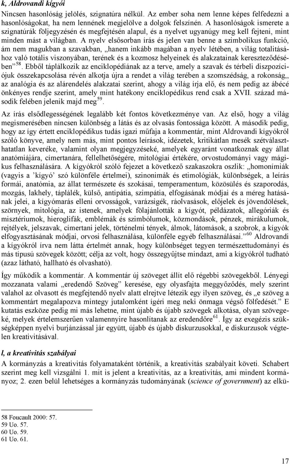 A nyelv elsősorban írás és jelen van benne a szimbolikus funkció, ám nem magukban a szavakban, hanem inkább magában a nyelv létében, a világ totalitásához való totális viszonyában, terének és a