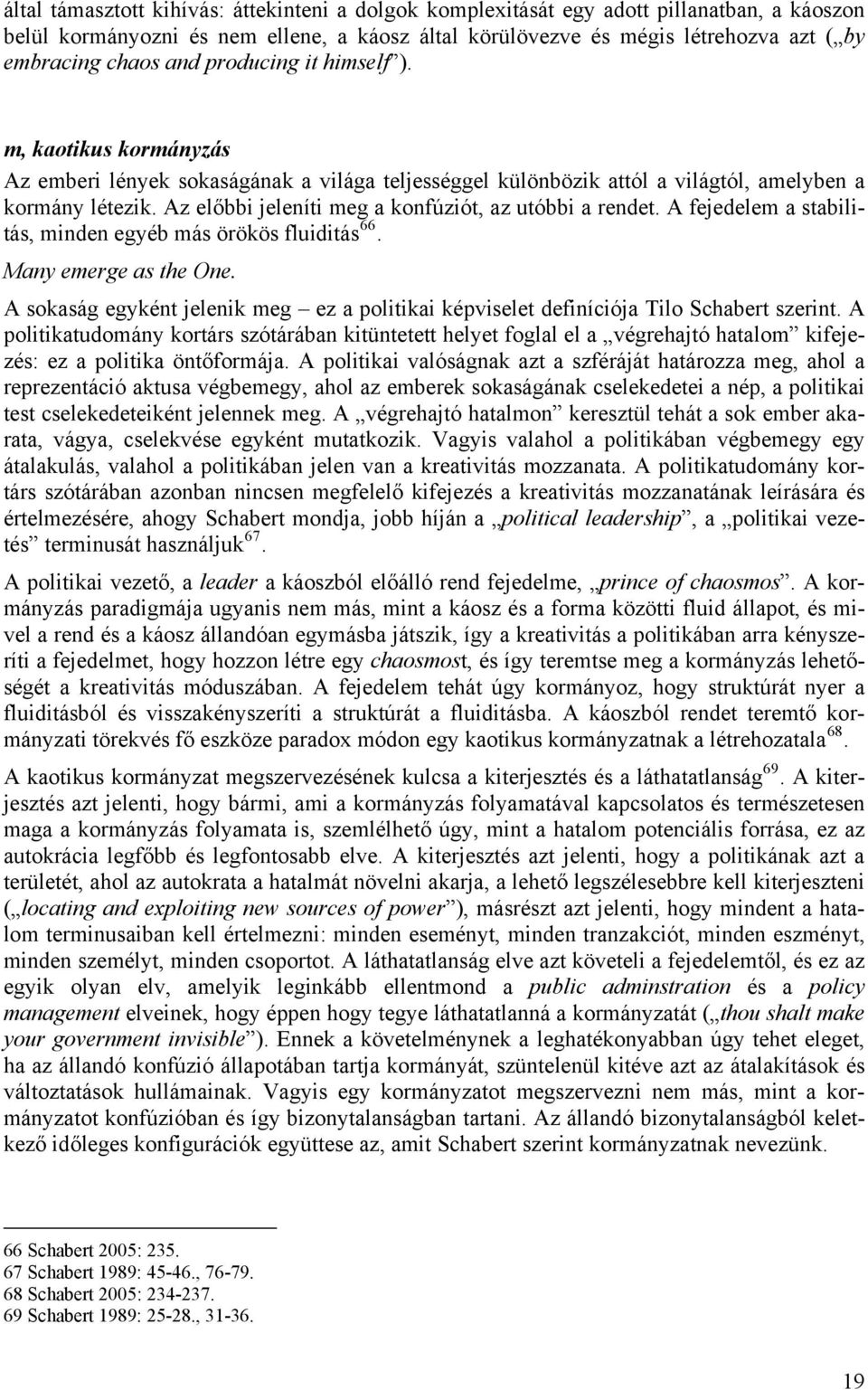 Az előbbi jeleníti meg a konfúziót, az utóbbi a rendet. A fejedelem a stabilitás, minden egyéb más örökös fluiditás 66. Many emerge as the One.