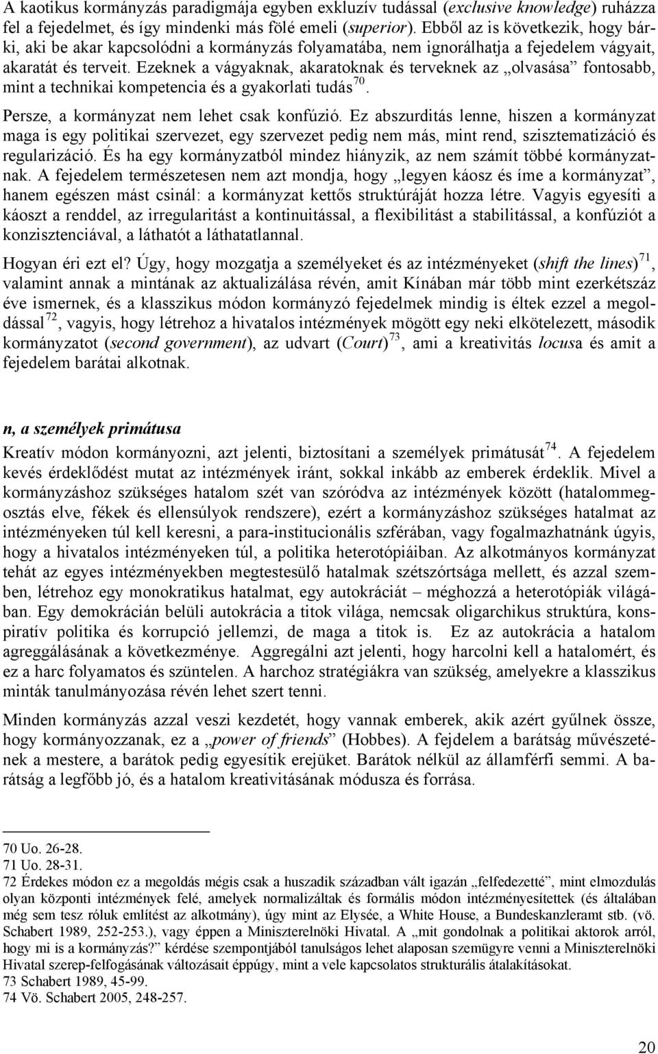 Ezeknek a vágyaknak, akaratoknak és terveknek az olvasása fontosabb, mint a technikai kompetencia és a gyakorlati tudás 70. Persze, a kormányzat nem lehet csak konfúzió.