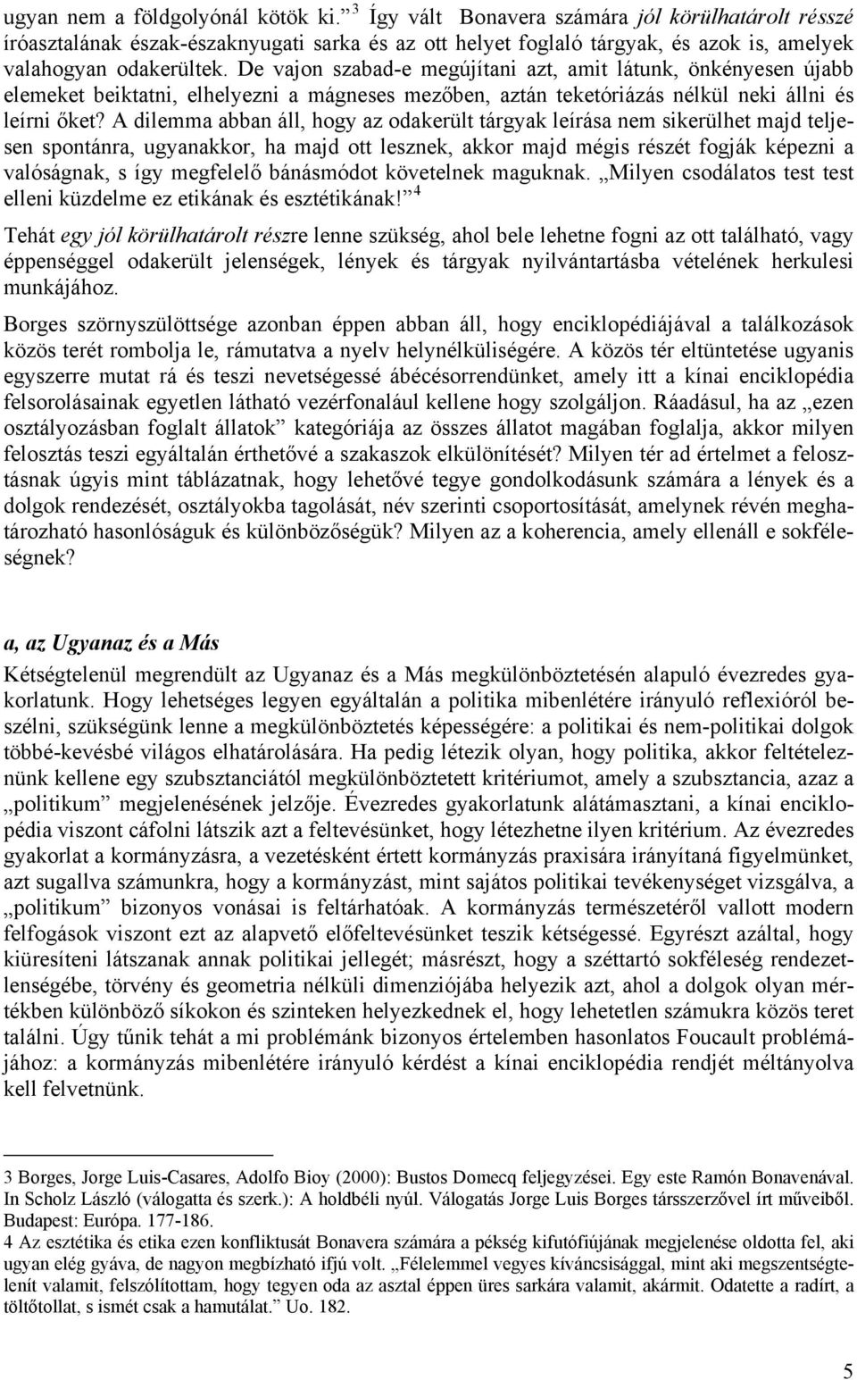 De vajon szabad-e megújítani azt, amit látunk, önkényesen újabb elemeket beiktatni, elhelyezni a mágneses mezőben, aztán teketóriázás nélkül neki állni és leírni őket?
