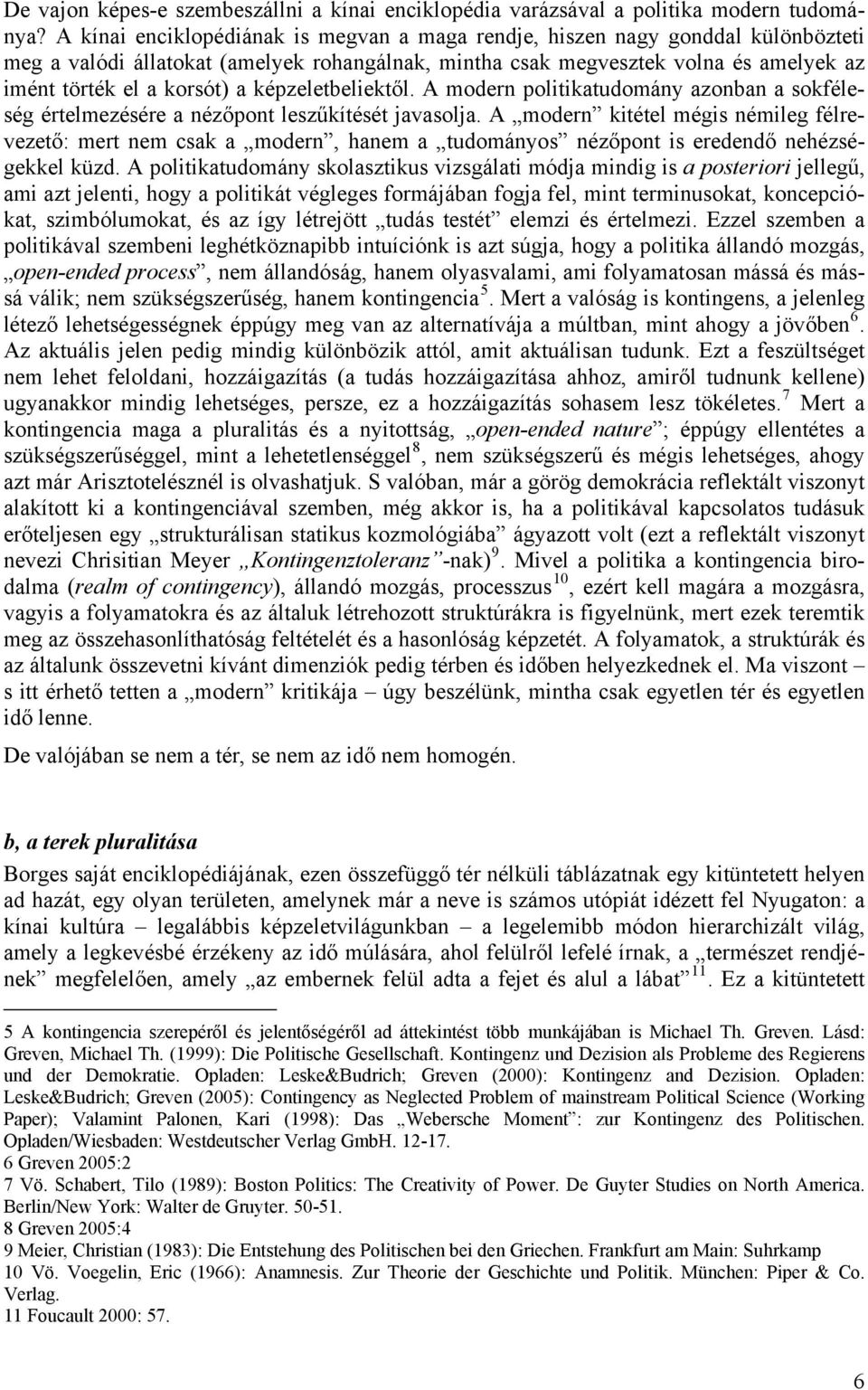 képzeletbeliektől. A modern politikatudomány azonban a sokféleség értelmezésére a nézőpont leszűkítését javasolja.