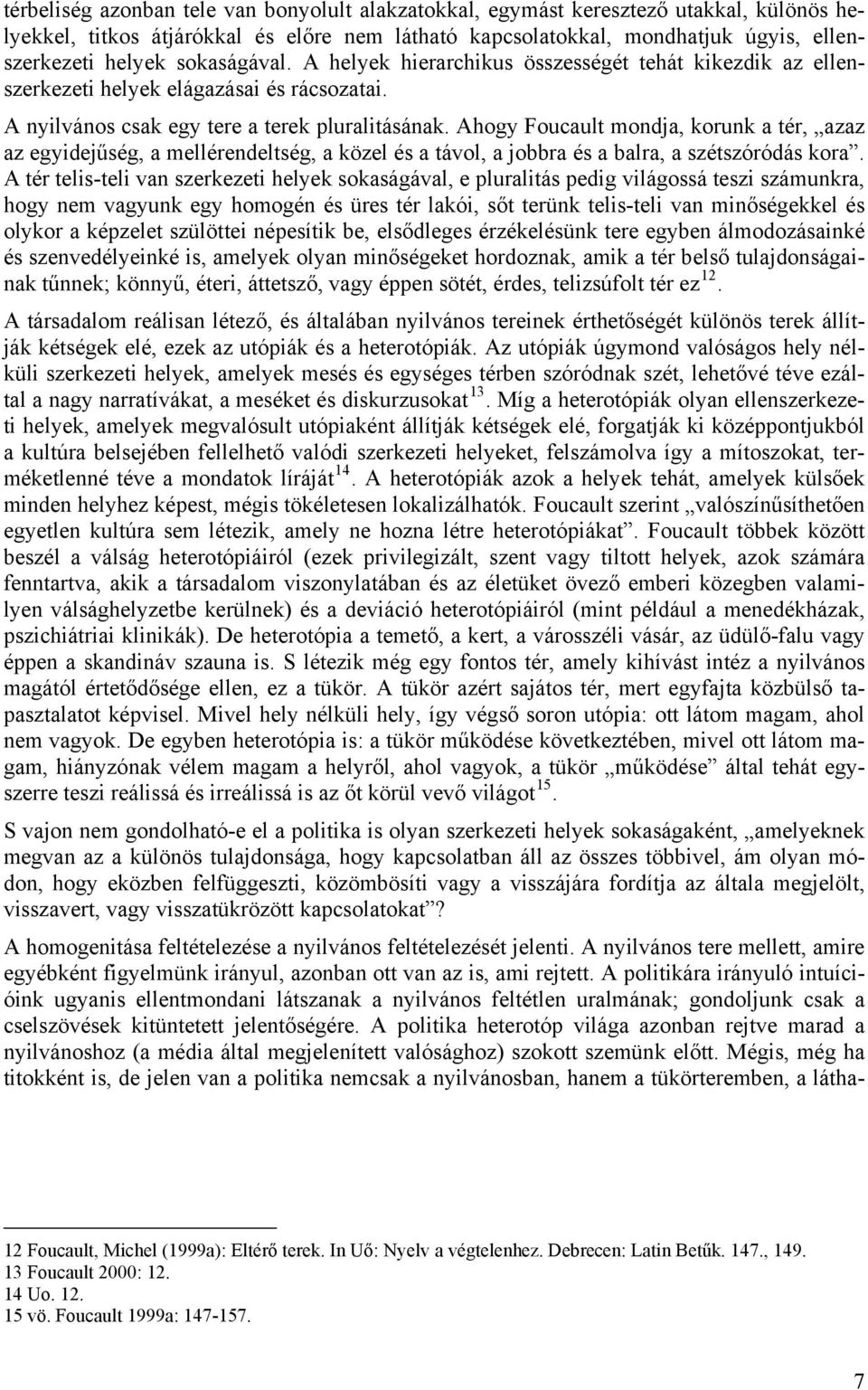 Ahogy Foucault mondja, korunk a tér, azaz az egyidejűség, a mellérendeltség, a közel és a távol, a jobbra és a balra, a szétszóródás kora.