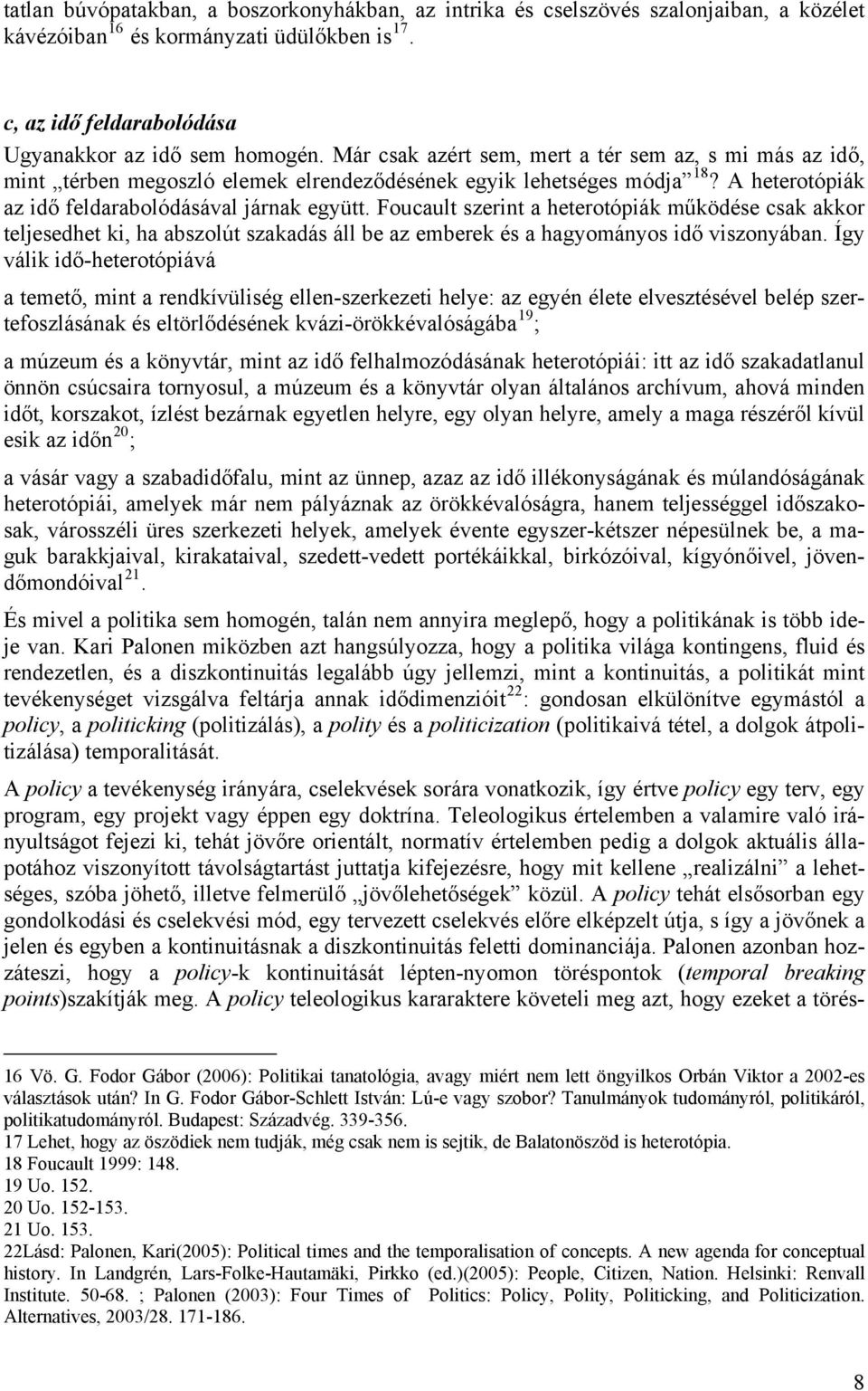 Foucault szerint a heterotópiák működése csak akkor teljesedhet ki, ha abszolút szakadás áll be az emberek és a hagyományos idő viszonyában.