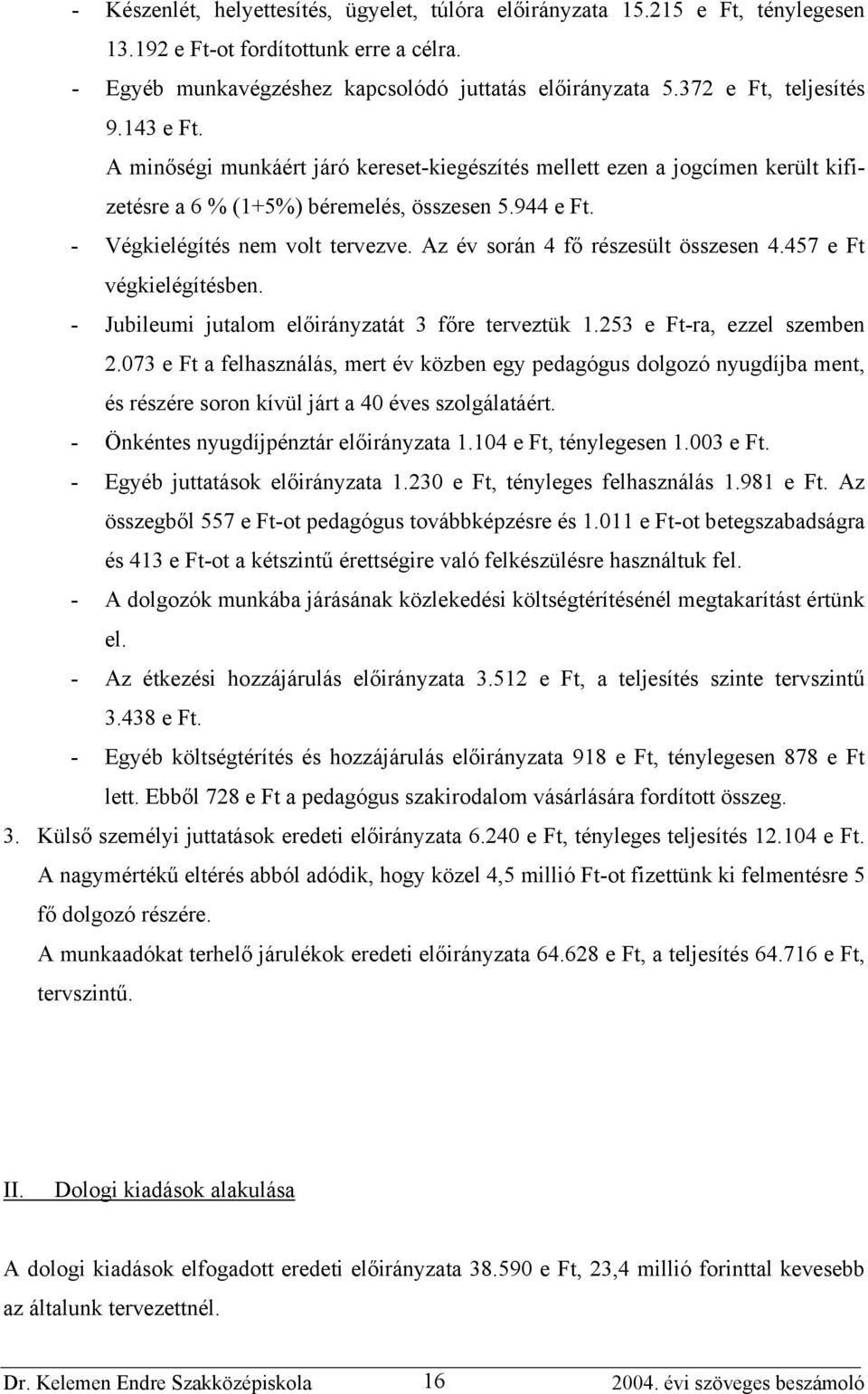 Az év során 4 fő részesült összesen 4.457 végkielégítésben. - Jubileumi jutalom előirányzatát 3 főre terveztük 1.253 -ra, ezzel szemben 2.