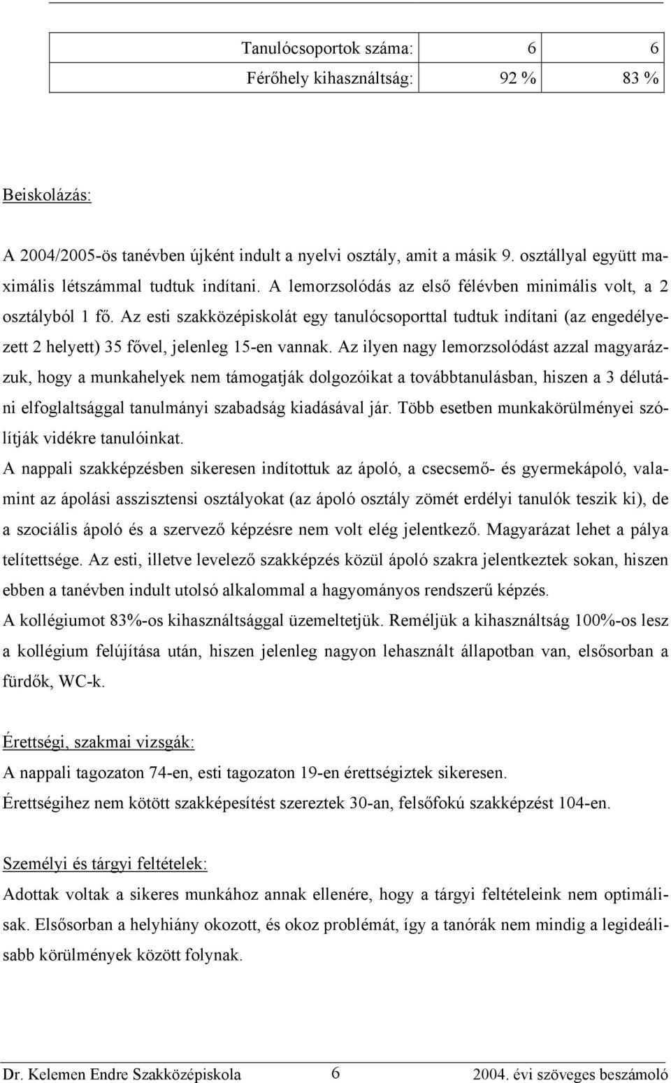 Az ilyen nagy lemorzsolódást azzal magyarázzuk, hogy a munkahelyek nem támogatják dolgozóikat a továbbtanulásban, hiszen a 3 délutáni elfoglaltsággal tanulmányi szabadság kiadásával jár.