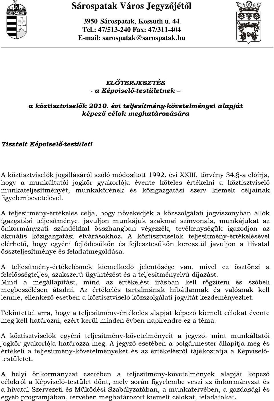 -a elıírja, hogy a munkáltatói jogkör gyakorlója évente köteles értékelni a köztisztviselı munkateljesítményét, munkakörének és közigazgatási szerv kiemelt céljainak figyelembevételével.