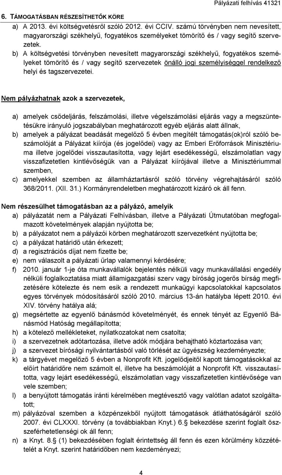 b) A költségvetési törvényben nevesített magyarországi székhelyű, fogyatékos személyeket tömörítő és / vagy segítő szervezetek önálló jogi személyiséggel rendelkező helyi és tagszervezetei.