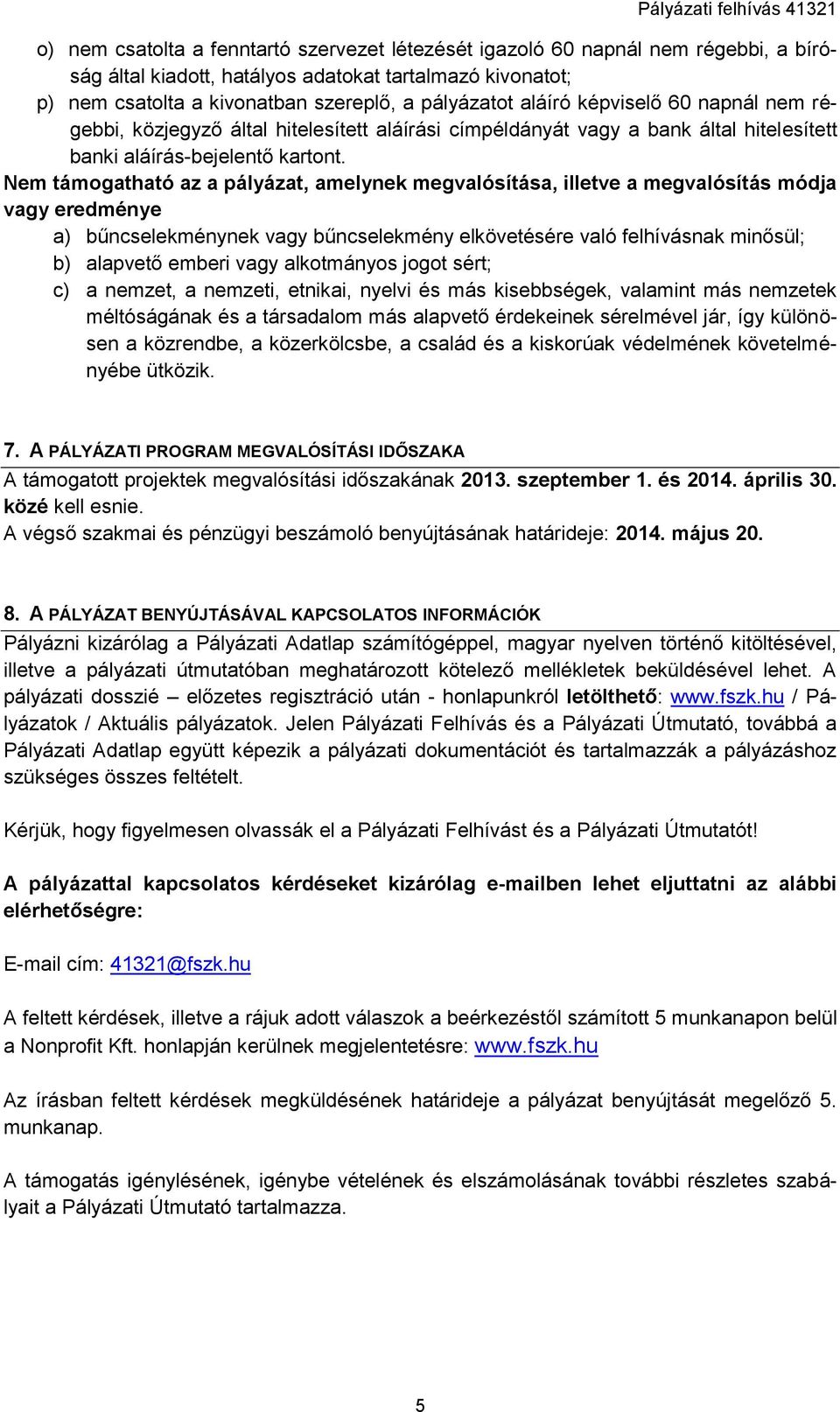 Nem támogatható az a pályázat, amelynek megvalósítása, illetve a megvalósítás módja vagy eredménye a) bűncselekménynek vagy bűncselekmény elkövetésére való felhívásnak minősül; b) alapvető emberi