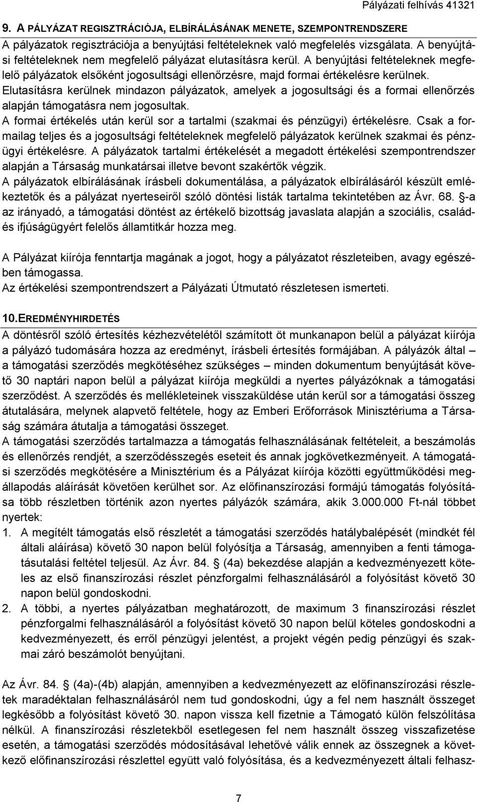 Elutasításra kerülnek mindazon pályázatok, amelyek a jogosultsági és a formai ellenőrzés alapján támogatásra nem jogosultak.