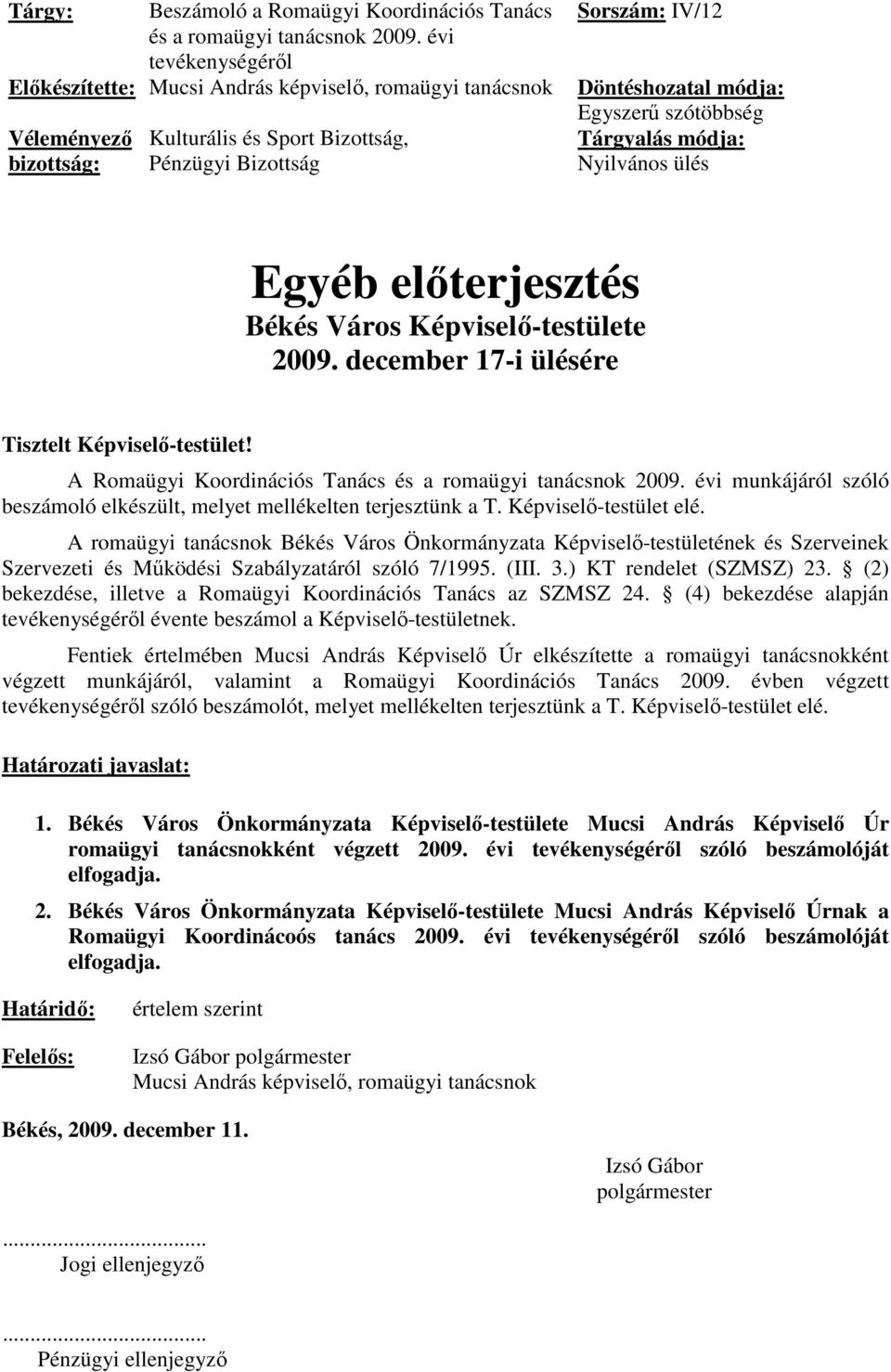 szótöbbség Tárgyalás módja: Nyilvános ülés Egyéb elıterjesztés Békés Város Képviselı-testülete 2009. december 17-i ülésére Tisztelt Képviselı-testület!