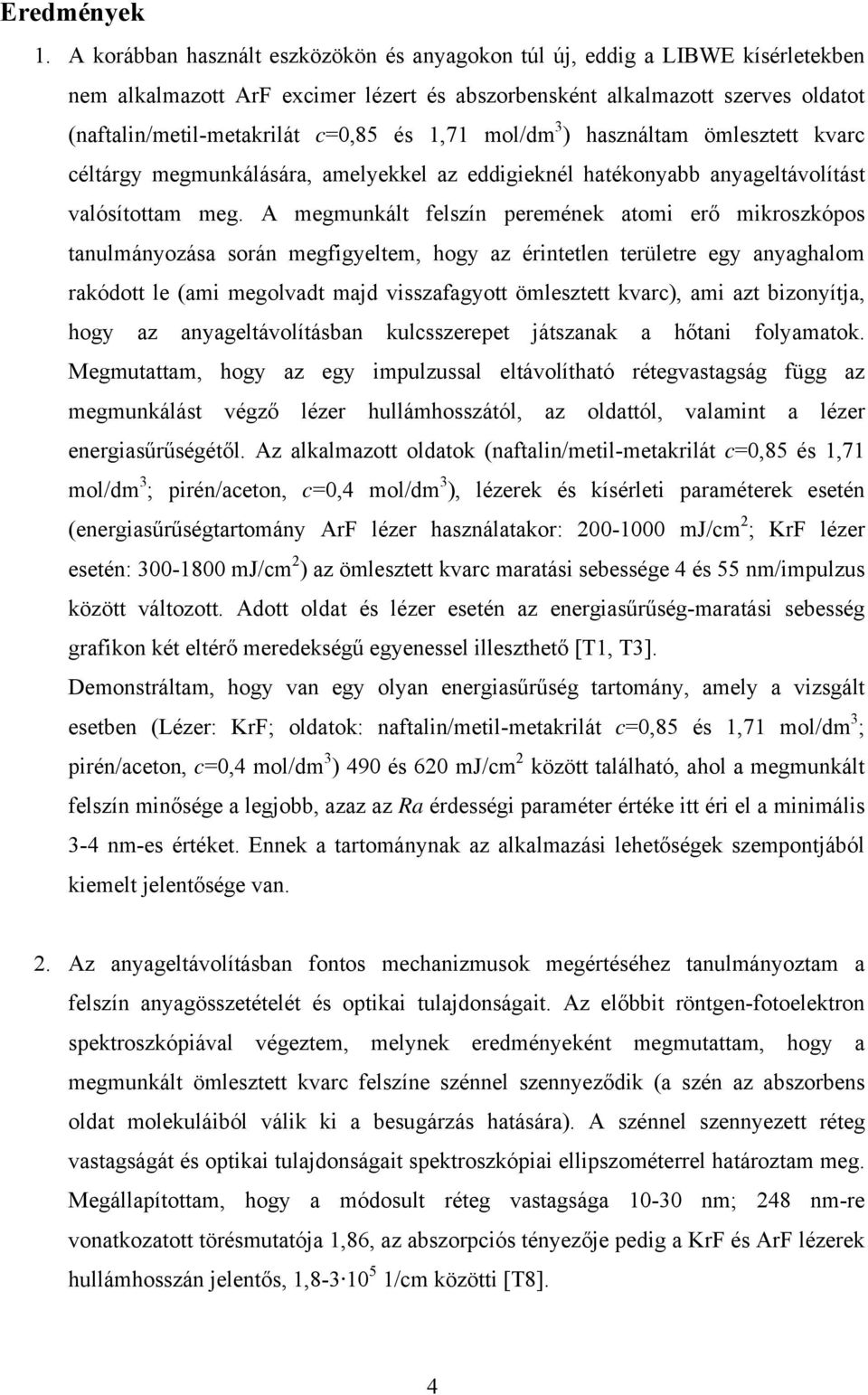 1,71 mol/dm 3 ) használtam ömlesztett kvarc céltárgy megmunkálására, amelyekkel az eddigieknél hatékonyabb anyageltávolítást valósítottam meg.