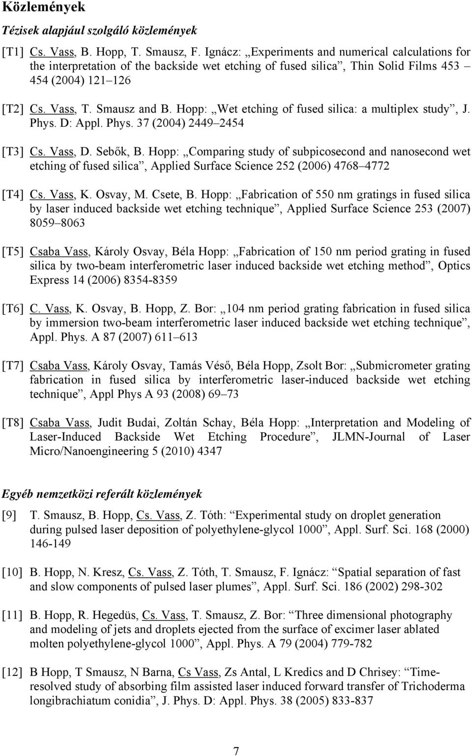 Hopp: Wet etching of fused silica: a multiplex study, J. Phys. D: Appl. Phys. 37 (2004) 2449 2454 [T3] Cs. Vass, D. Sebők, B.