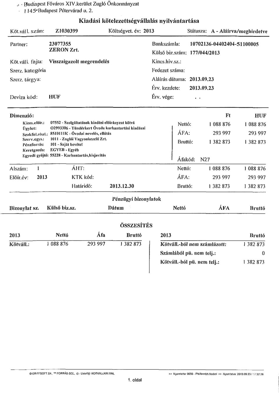 Visszaigazolt megrendelés HUF Bankszámla: 10702136-04402404-51100005 Külső biz.szám: 177/044/2013 Kincs.hiv.sz.: Fedezet száma: Aláírás dátuma: 2013.09.23 Érv. kezdete: 2013.09.23 Érv. vége:.