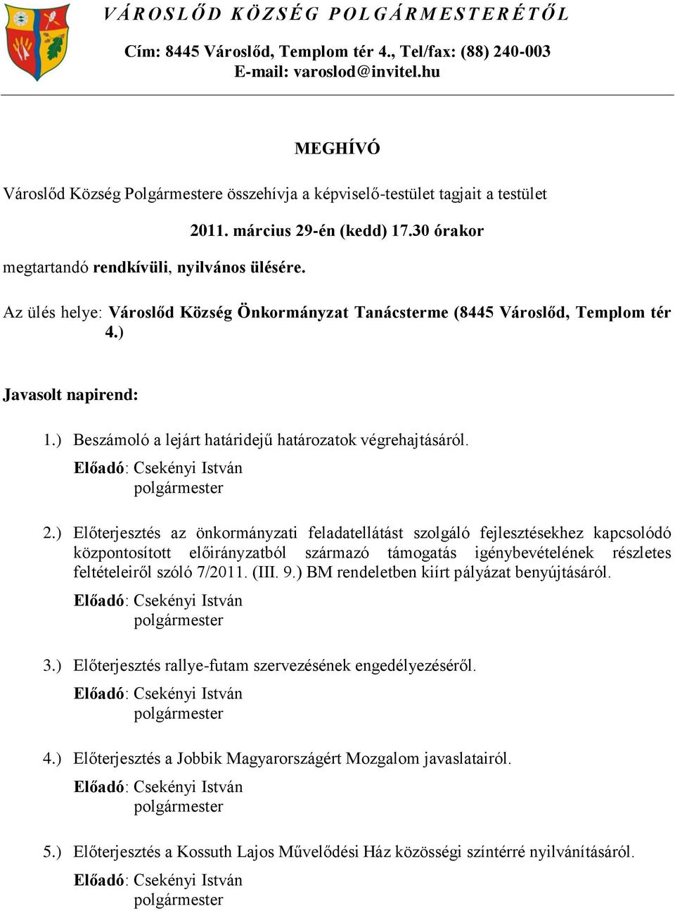 30 órakor Az ülés helye: Városlőd Község Önkormányzat Tanácsterme (8445 Városlőd, Templom tér 4.) Javasolt napirend: 1.) Beszámoló a lejárt határidejű határozatok végrehajtásáról.