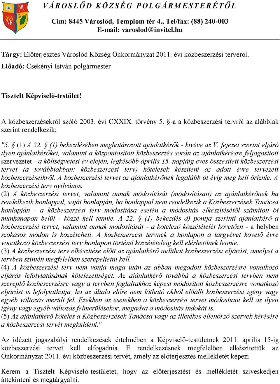 -a a közbeszerzési tervről az alábbiak szerint rendelkezik: "5. (1) A 22. (1) bekezdésében meghatározott ajánlatkérők - kivéve az V.