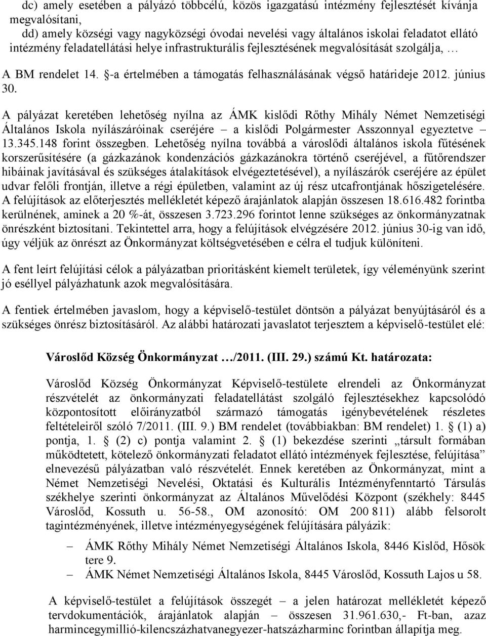 A pályázat keretében lehetőség nyílna az ÁMK kislődi Rőthy Mihály Német Nemzetiségi Általános Iskola nyílászáróinak cseréjére a kislődi Polgármester Asszonnyal egyeztetve 13.345.148 forint összegben.