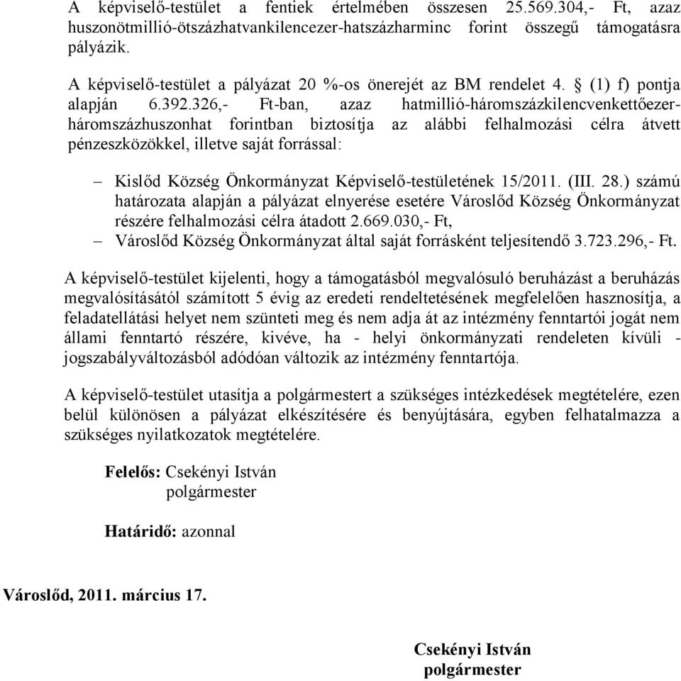 326,- Ft-ban, azaz hatmillió-háromszázkilencvenkettőezerháromszázhuszonhat forintban biztosítja az alábbi felhalmozási célra átvett pénzeszközökkel, illetve saját forrással: Kislőd Község