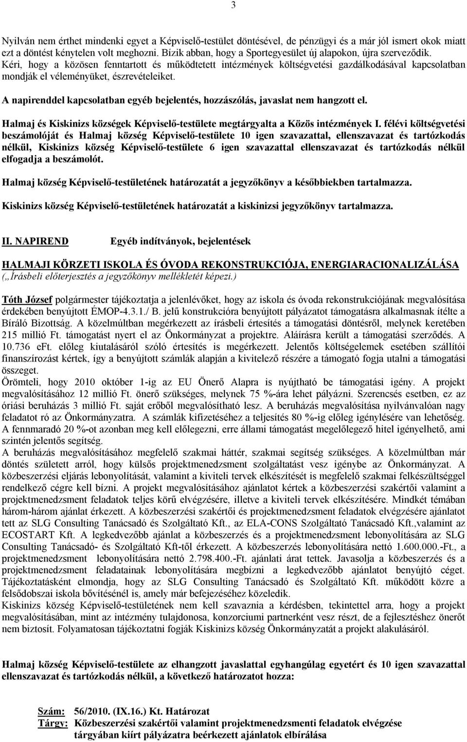 Kéri, hogy a közösen fenntartott és működtetett intézmények költségvetési gazdálkodásával kapcsolatban mondják el véleményüket, észrevételeiket.