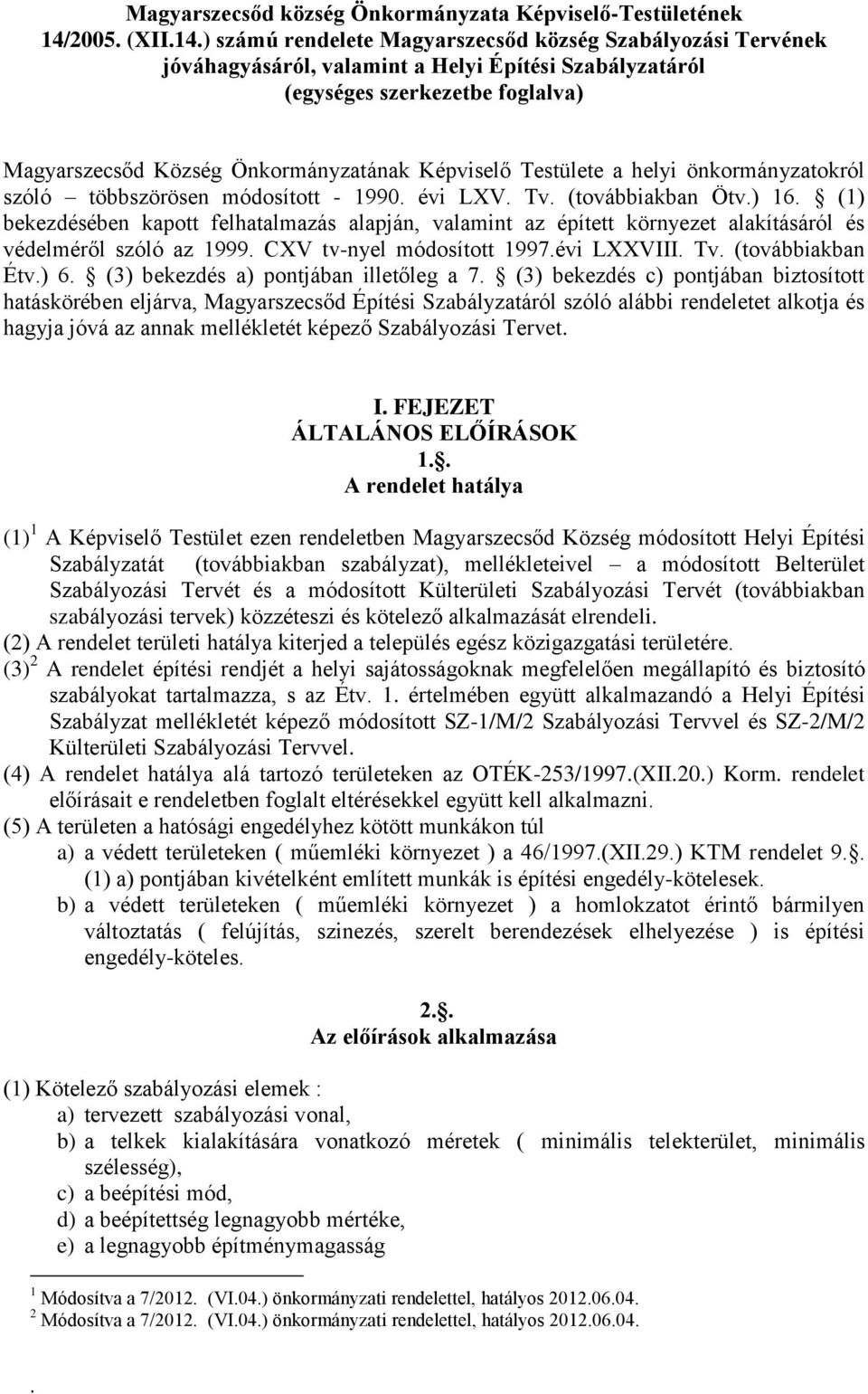 ) számú rendelete Magyarszecsőd község Szabályozási Tervének jóváhagyásáról, valamint a Helyi Építési Szabályzatáról (egységes szerkezetbe foglalva) Magyarszecsőd Község Önkormányzatának Képviselő