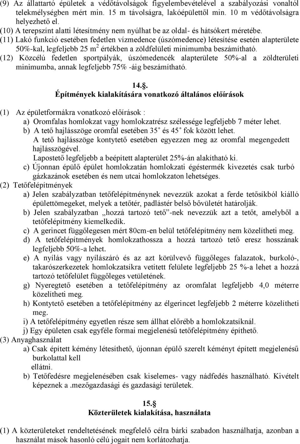 (11) Lakó funkció esetében fedetlen vízmedence (úszómedence) létesítése esetén alapterülete 50-kal, legfeljebb 25 m 2 értékben a zöldfelületi minimumba beszámítható.