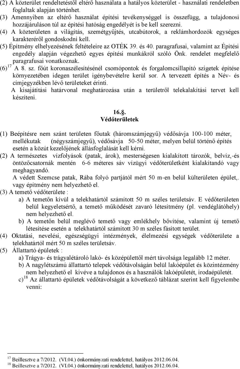 (4) A közterületen a világítás, szemétgyűjtés, utcabútorok, a reklámhordozók egységes karakteréről gondoskodni kell. (5) Építmény elhelyezésének feltételeire az OTÉK 39. és 40.