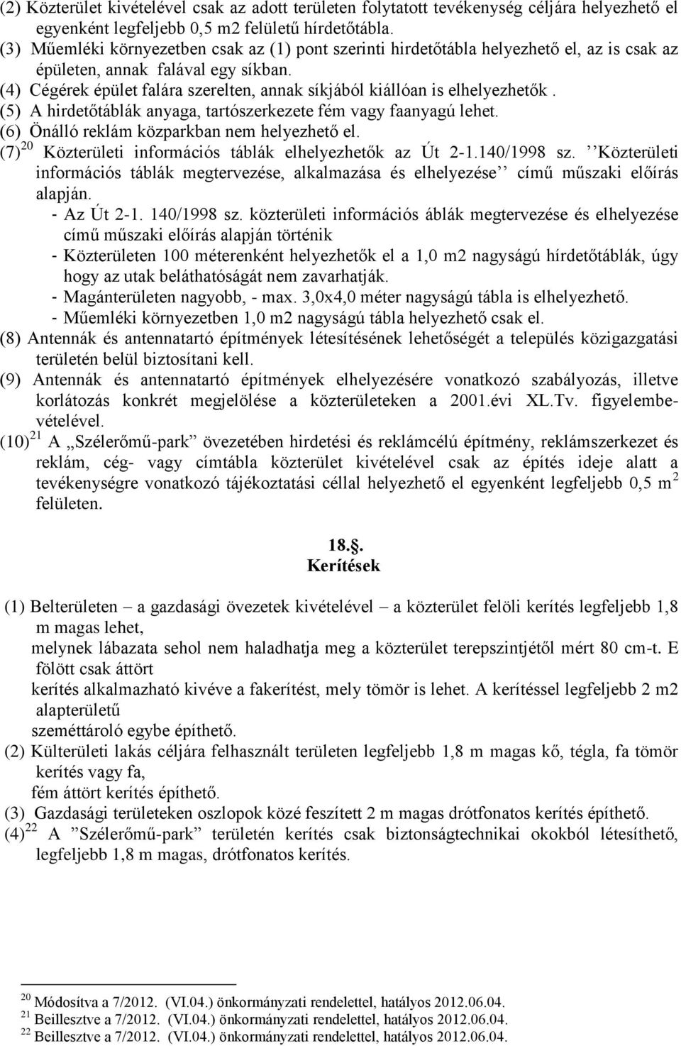 (4) Cégérek épület falára szerelten, annak síkjából kiállóan is elhelyezhetők. (5) A hirdetőtáblák anyaga, tartószerkezete fém vagy faanyagú lehet. (6) Önálló reklám közparkban nem helyezhető el.