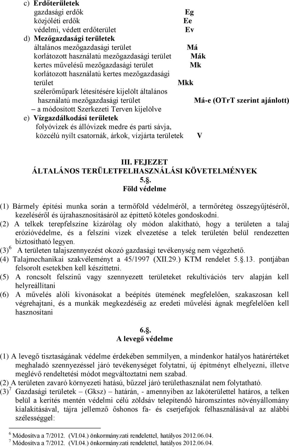 ajánlott) a módosított Szerkezeti Terven kijelölve e) Vízgazdálkodási területek folyóvizek és állóvizek medre és parti sávja, közcélú nyílt csatornák, árkok, vízjárta területek V III.