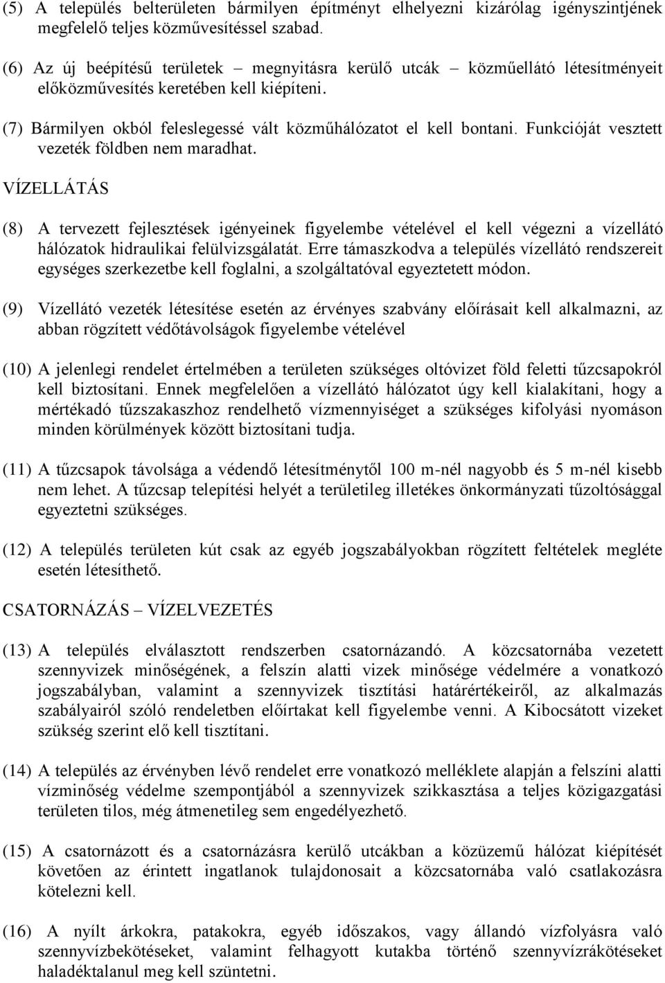 Funkcióját vesztett vezeték földben nem maradhat. VÍZELLÁTÁS (8) A tervezett fejlesztések igényeinek figyelembe vételével el kell végezni a vízellátó hálózatok hidraulikai felülvizsgálatát.