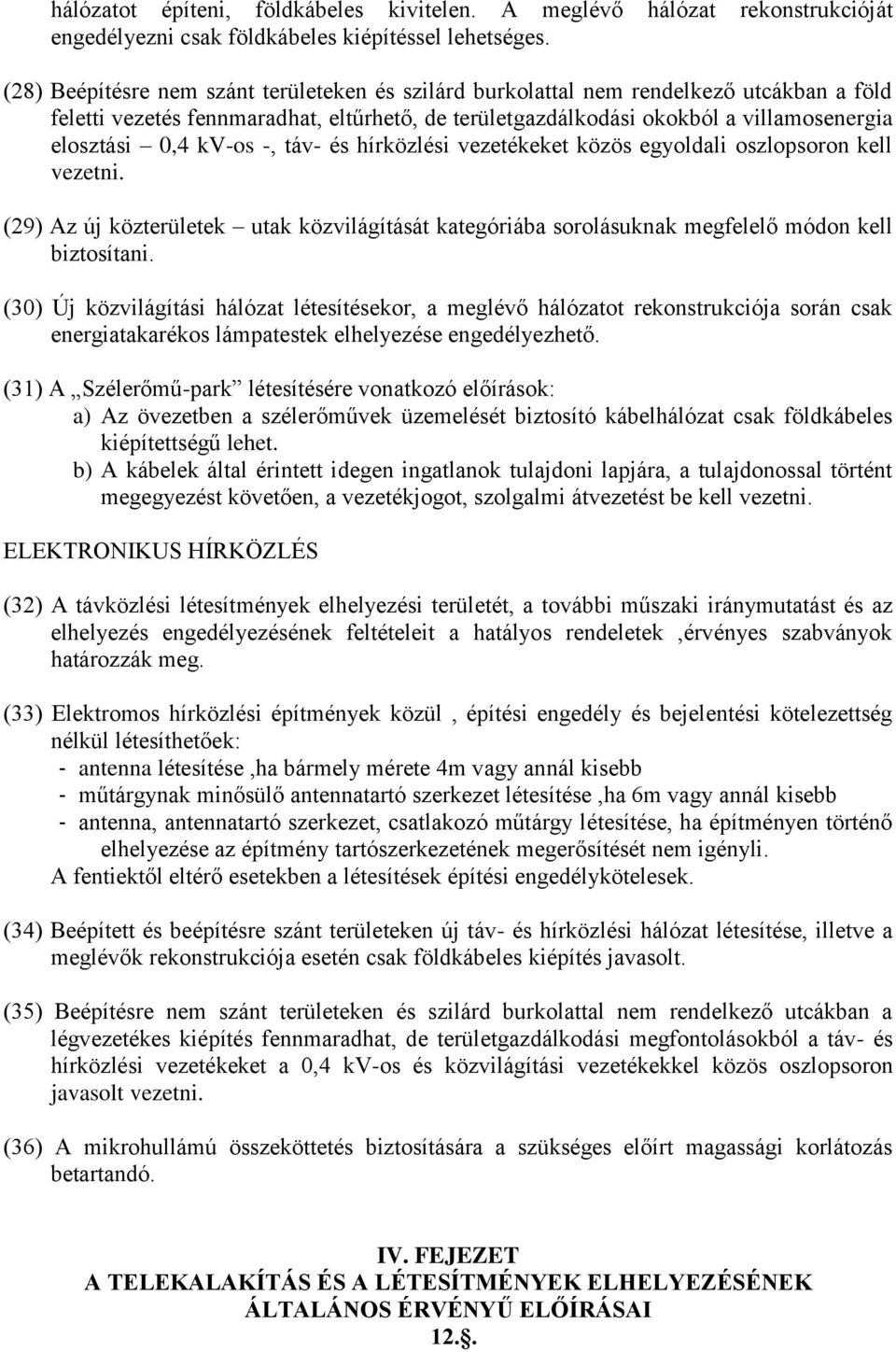 kv-os -, táv- és hírközlési vezetékeket közös egyoldali oszlopsoron kell vezetni. (29) Az új közterületek utak közvilágítását kategóriába sorolásuknak megfelelő módon kell biztosítani.