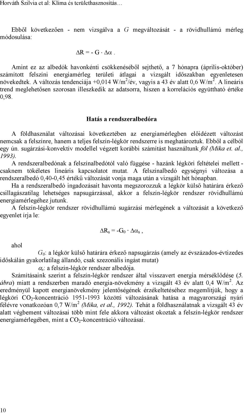 A változás tendenciája +0,014 W/m 2 /év, vagyis a 43 év alatt 0,6 W/m 2. A lineáris trend meglehetősen szorosan illeszkedik az adatsorra, hiszen a korrelációs együttható értéke 0,98.