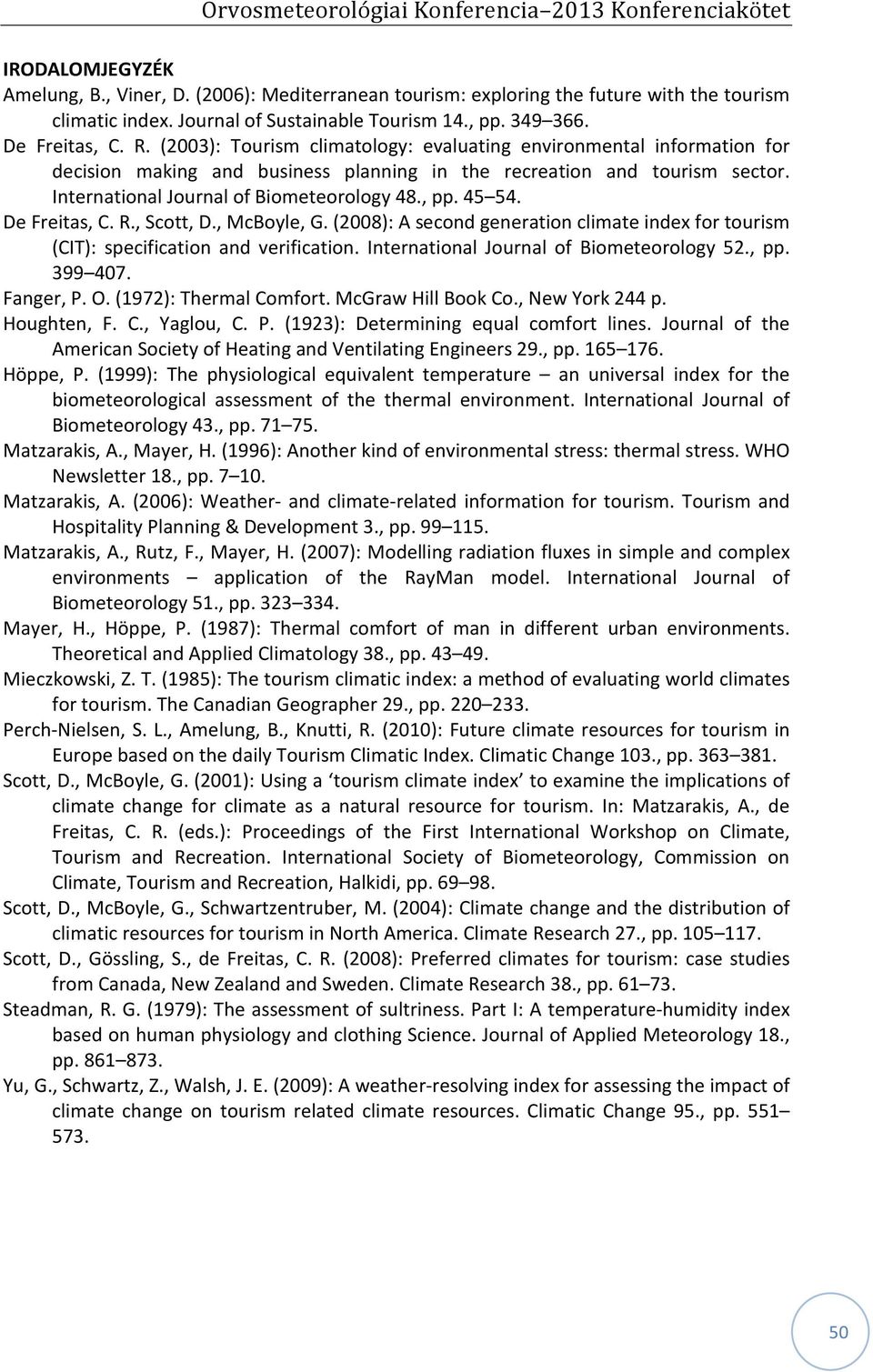 45 54. De Freitas, C. R., Scott, D., McBoyle, G. (2008): A second generation climate index for tourism (CIT): specification and verification. International Journal of Biometeorology 52., pp. 399 407.