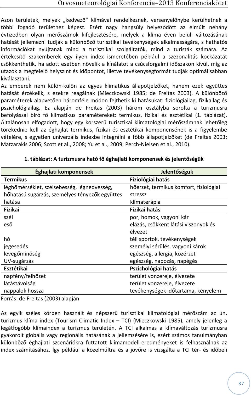 alkalmasságára, s hathatós információkat nyújtanak mind a turisztikai szolgáltatók, mind a turisták számára.