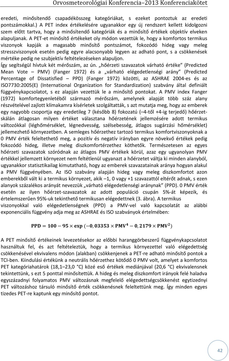 A PET-et minősítő értékeket oly módon vezettük le, hogy a komfortos termikus viszonyok kapják a magasabb minősítő pontszámot, fokozódó hideg vagy meleg stresszviszonyok esetén pedig egyre alacsonyabb