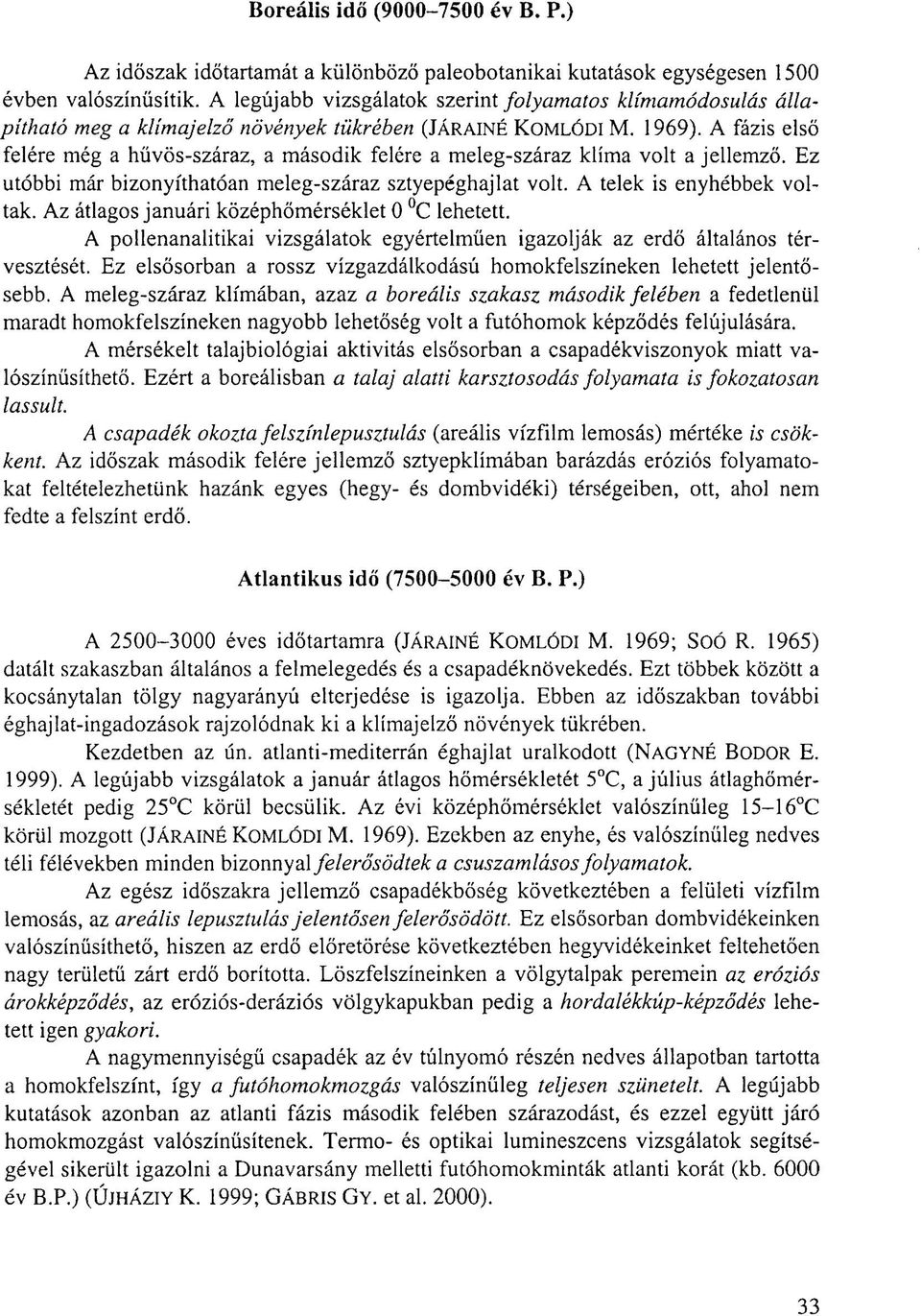 A fázis első felére még a hűvös-száraz, a második felére a meleg-száraz klíma volt a jellemző. Ez utóbbi már bizonyíthatóan meleg-száraz sztyepéghajlat volt. A telek is enyhébbek voltak.