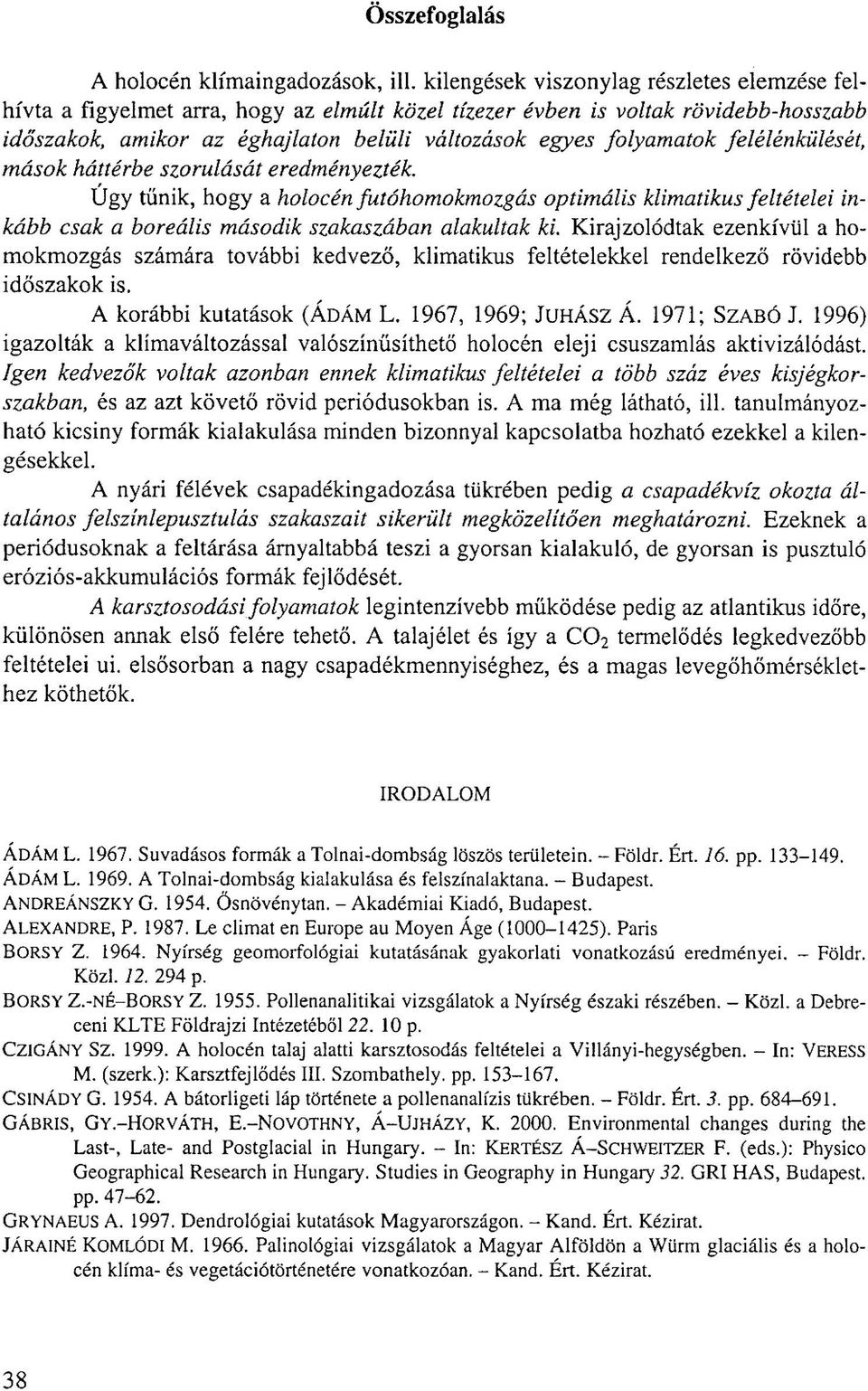 felélénkülését, mások háttérbe szorulását eredményezték. Úgy tűnik, hogy a holocén futóhomokmozgás optimális klimatikus feltételei inkább csak a boreális második szakaszában alakultak ki.