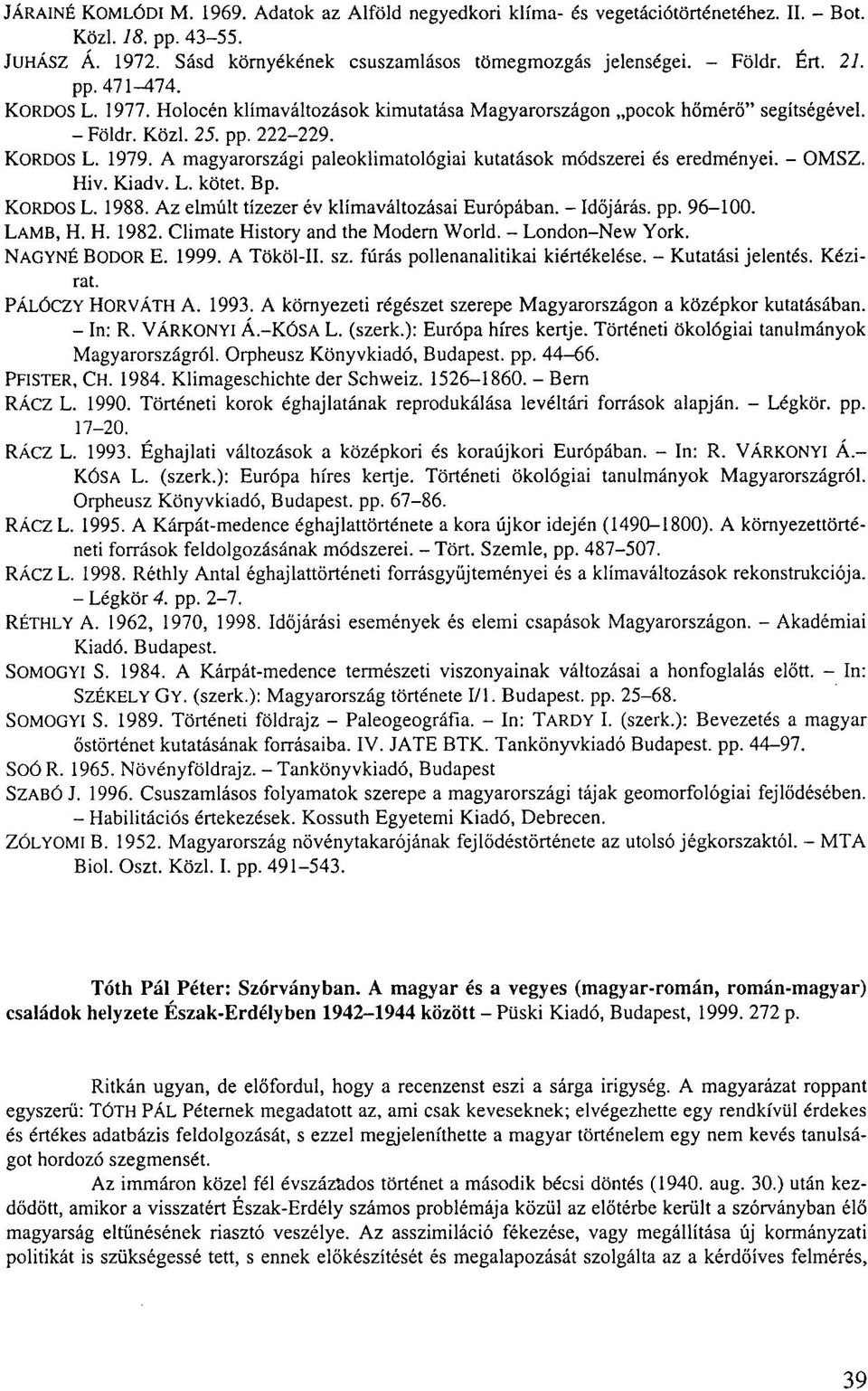 A magyarországi paleoklimatológiai kutatások módszerei és eredményei. - OMSZ. Hiv. Kiadv. L. kötet. Bp. KORDOS L. 1988. Az elmúlt tízezer év klímaváltozásai Európában. - Időjárás, pp. 96-100. LAMB, H.