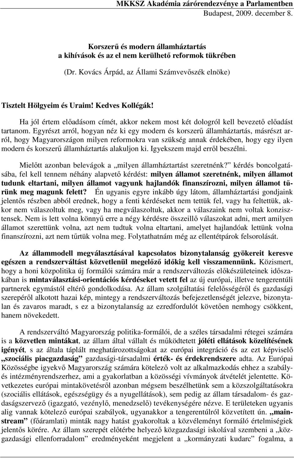 Egyrészt arról, hogyan néz ki egy modern és korszerő államháztartás, másrészt arról, hogy Magyarországon milyen reformokra van szükség annak érdekében, hogy egy ilyen modern és korszerő