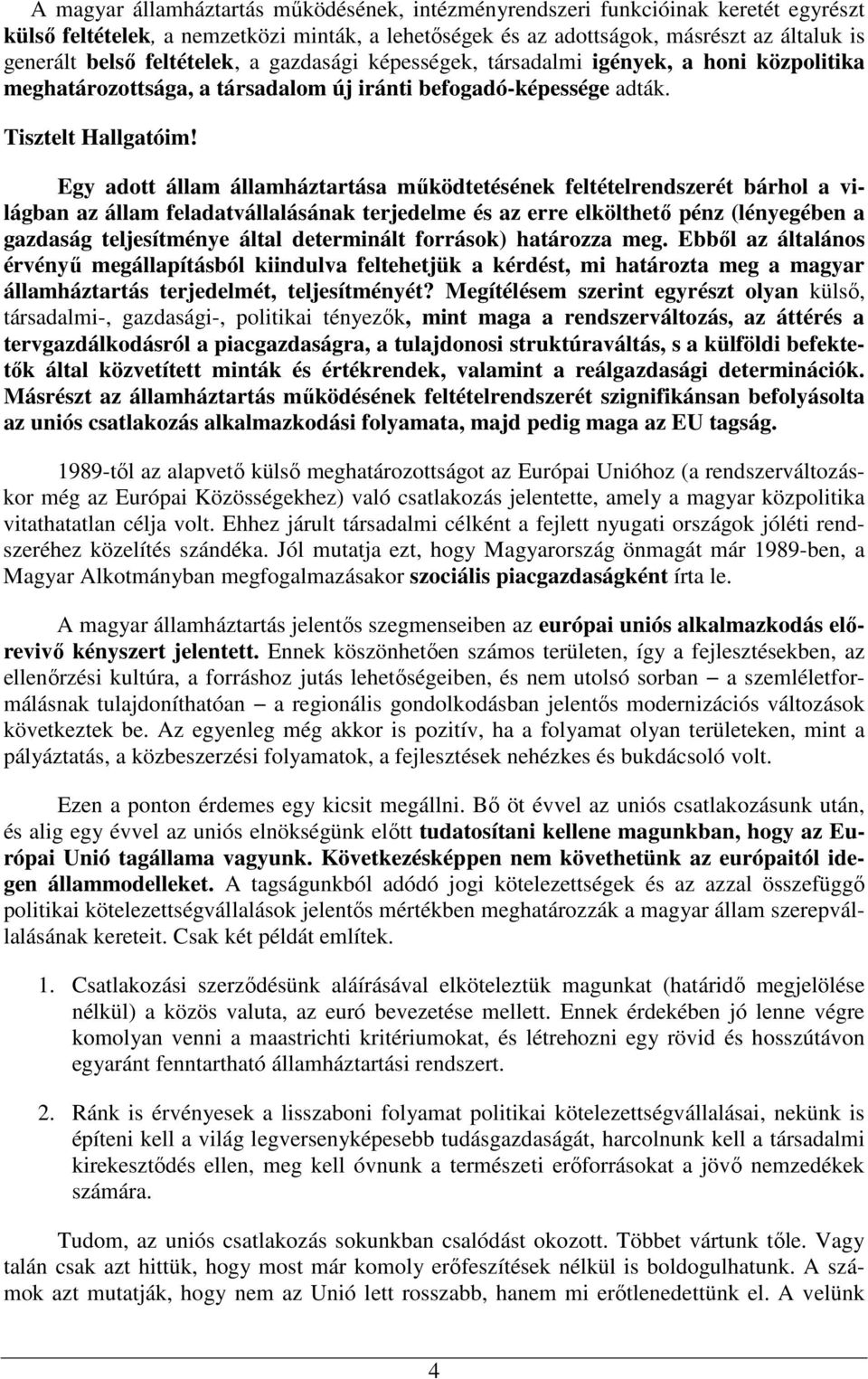 Egy adott állam államháztartása mőködtetésének feltételrendszerét bárhol a világban az állam feladatvállalásának terjedelme és az erre elkölthetı pénz (lényegében a gazdaság teljesítménye által