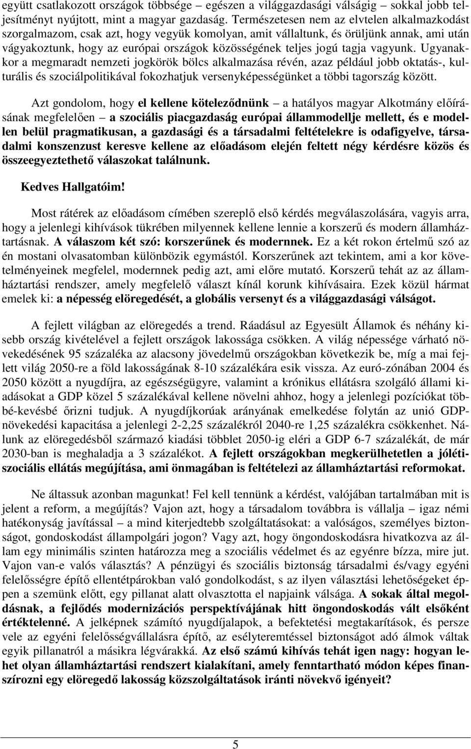 tagja vagyunk. Ugyanakkor a megmaradt nemzeti jogkörök bölcs alkalmazása révén, azaz például jobb oktatás-, kulturális és szociálpolitikával fokozhatjuk versenyképességünket a többi tagország között.