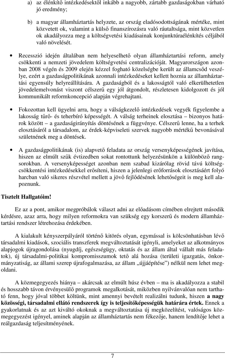 Recesszió idején általában nem helyeselhetı olyan államháztartási reform, amely csökkenti a nemzeti jövedelem költségvetési centralizációját.