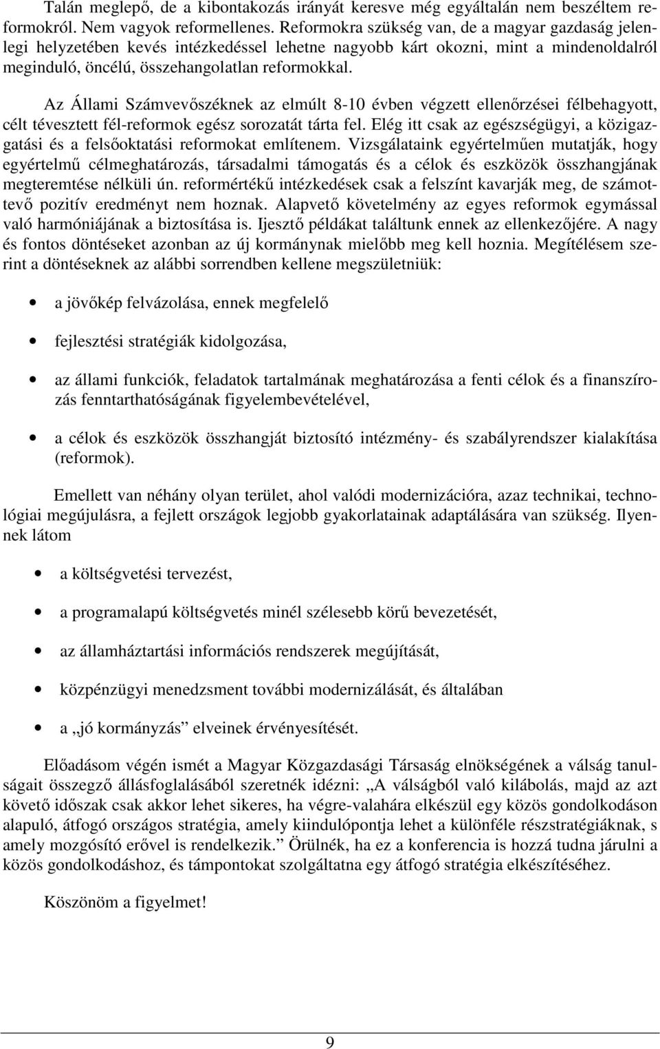 Az Állami Számvevıszéknek az elmúlt 8-10 évben végzett ellenırzései félbehagyott, célt tévesztett fél-reformok egész sorozatát tárta fel.