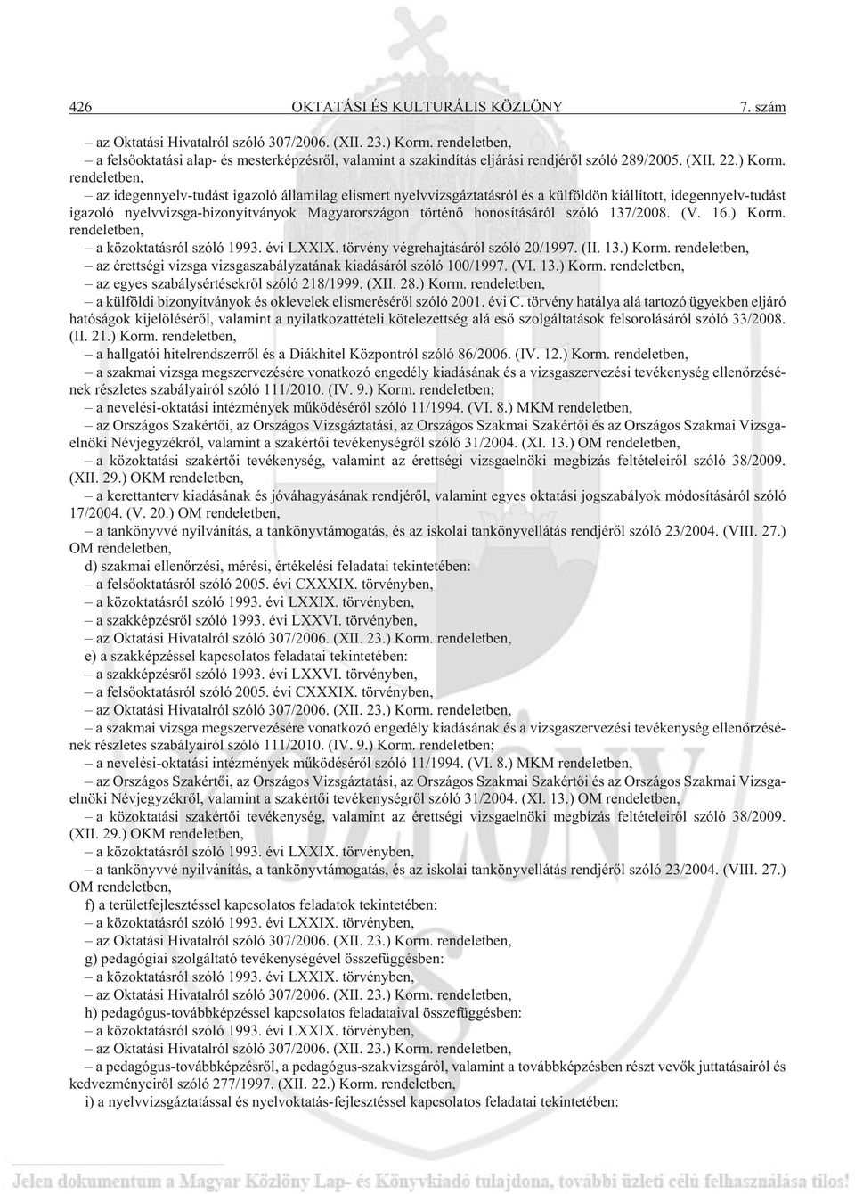 rendeletben, az ide gen nyelv-tu dást iga zo ló ál la mi lag el is mert nyelv vizs gáz ta tás ról és a kül föl dön ki ál lí tott, ide gen nyelv-tu dást iga zo ló nyelv vizs ga-bi zo nyít vá nyok Ma